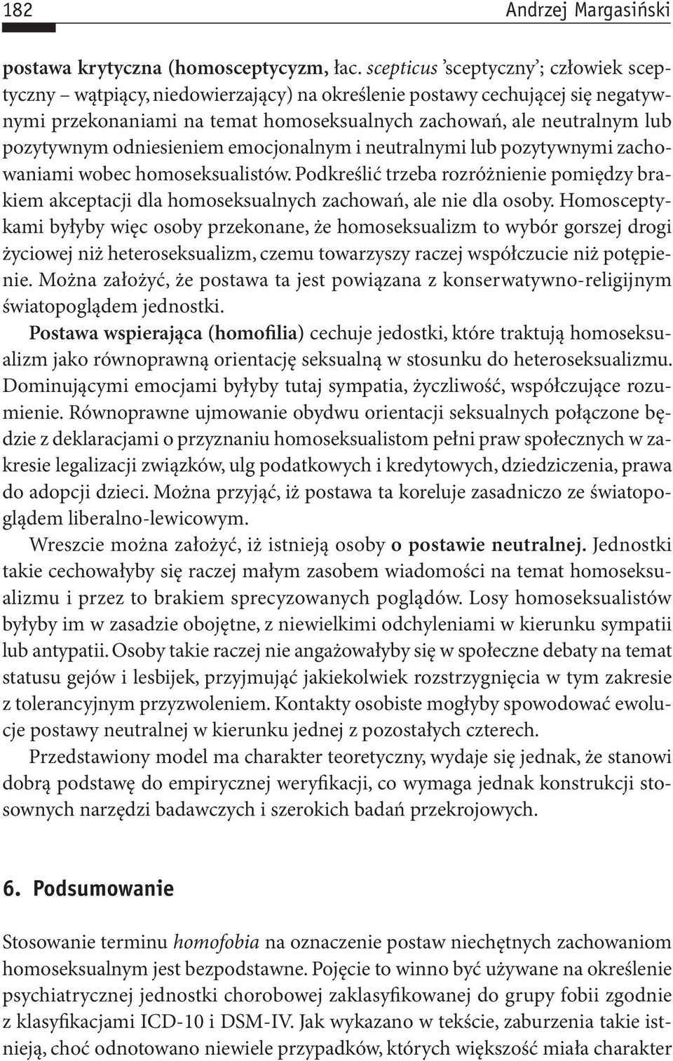 odniesieniem emocjonalnym i neutralnymi lub pozytywnymi zachowaniami wobec homoseksualistów. Podkreślić trzeba rozróżnienie pomiędzy brakiem akceptacji dla homoseksualnych zachowań, ale nie dla osoby.