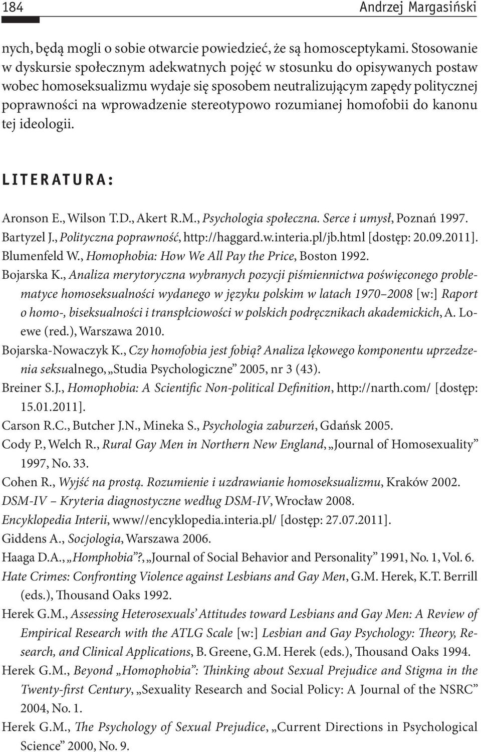 stereotypowo rozumianej homofobii do kanonu tej ideologii. LITERATURA: Aronson E., Wilson T.D., Akert R.M., Psychologia społeczna. Serce i umysł, Poznań 1997. Bartyzel J.