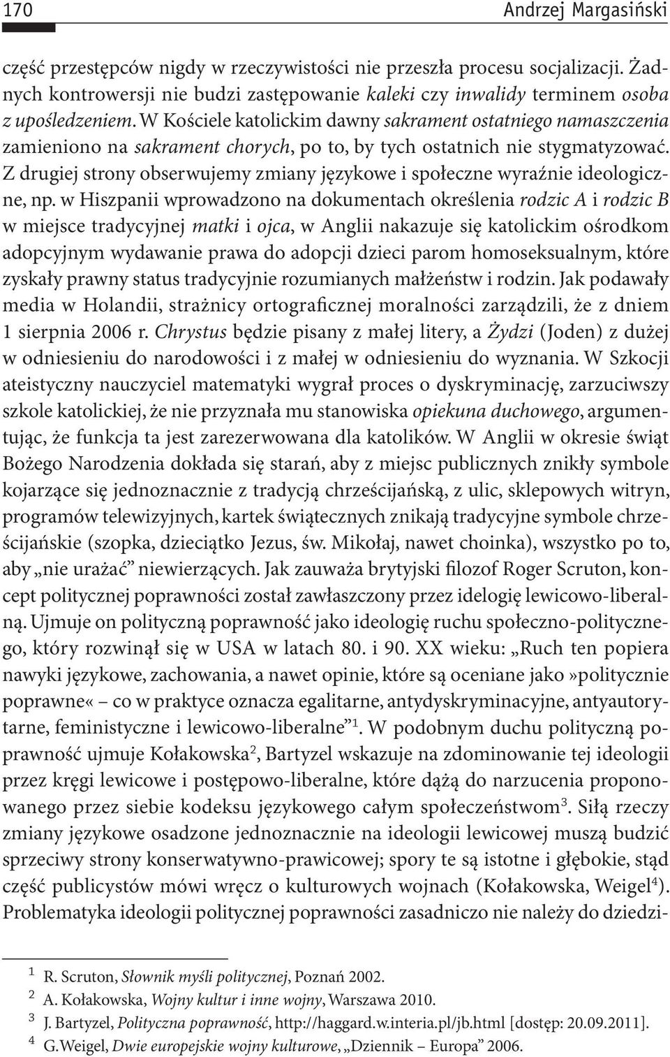 Z drugiej strony obserwujemy zmiany językowe i społeczne wyraźnie ideologiczne, np.