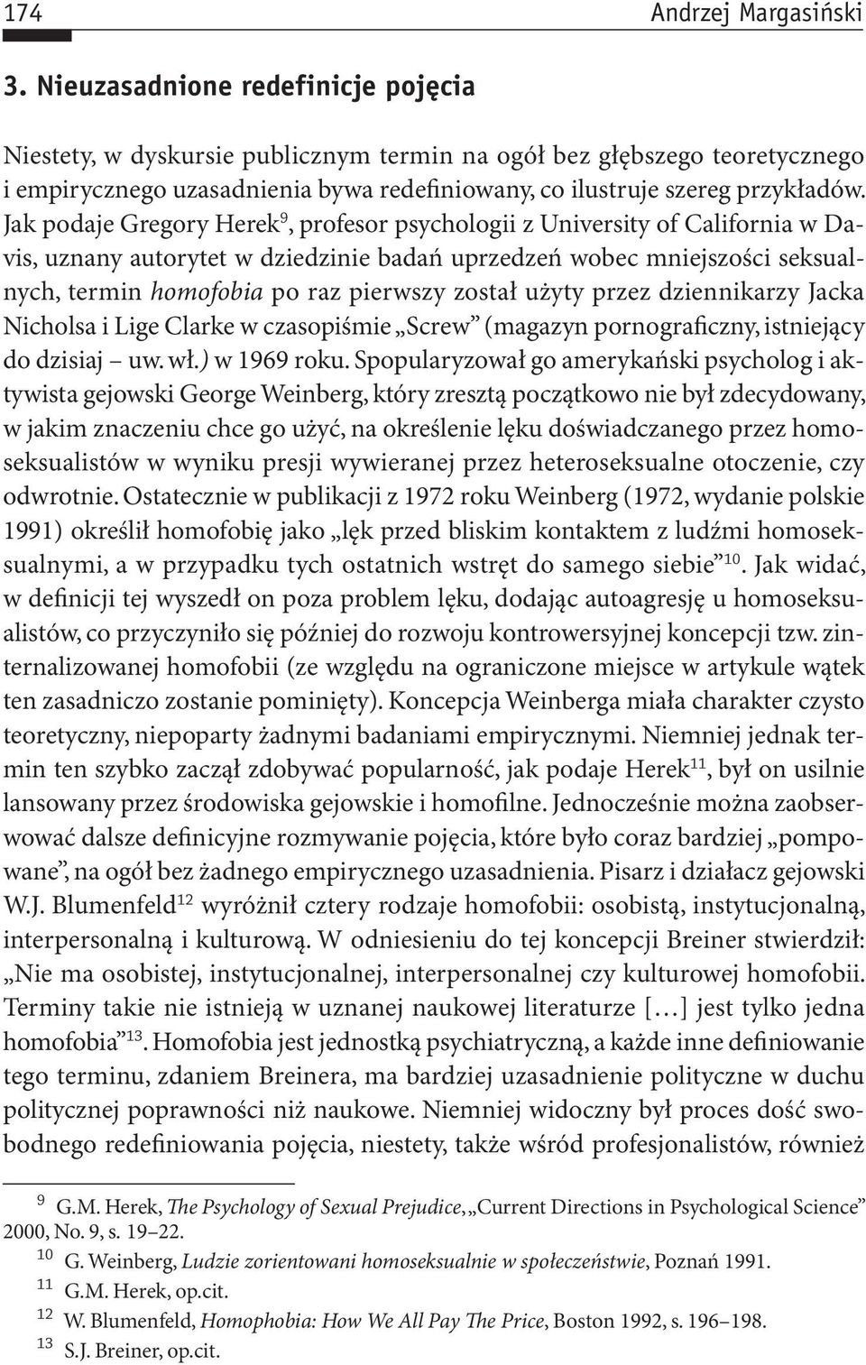 Jak podaje Gregory Herek 9, profesor psychologii z University of California w Davis, uznany autorytet w dziedzinie badań uprzedzeń wobec mniejszości seksualnych, termin homofobia po raz pierwszy