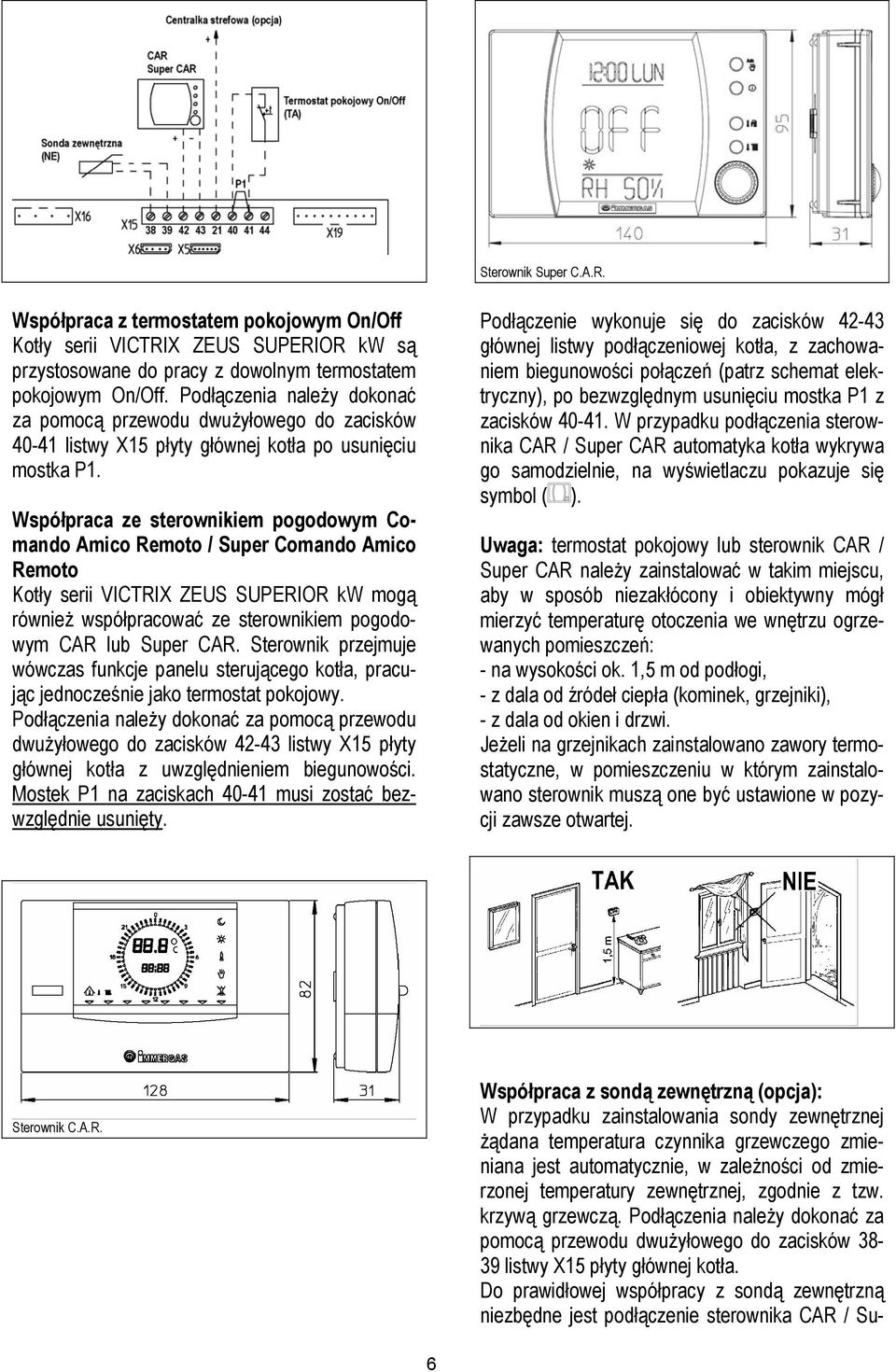 Współpraca ze sterownikiem pogodowym Comando Amico Remoto / Super Comando Amico Remoto Kotły serii VICTRIX ZEUS SUPERIOR kw mogą również współpracować ze sterownikiem pogodowym CAR lub Super CAR.