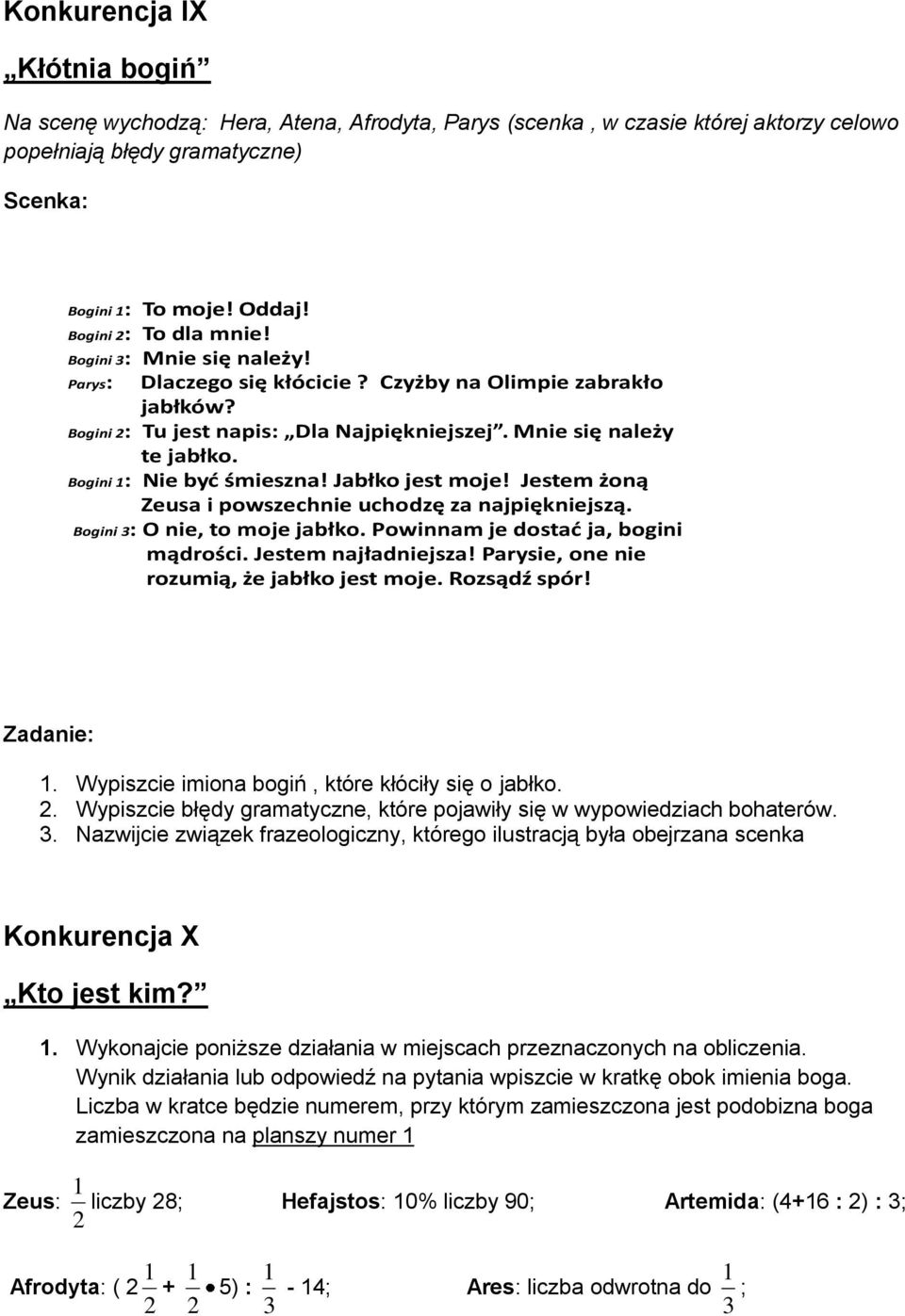 Bogini 1: Nie być śmieszna! Jabłko jest moje! Jestem żoną Zeusa i powszechnie uchodzę za najpiękniejszą. Bogini 3: O nie, to moje jabłko. Powinnam je dostać ja, bogini mądrości. Jestem najładniejsza!