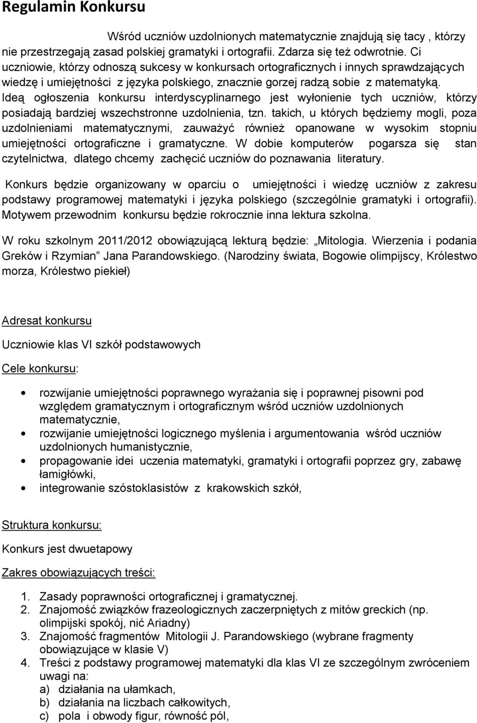 Ideą ogłoszenia konkursu interdyscyplinarnego jest wyłonienie tych uczniów, którzy posiadają bardziej wszechstronne uzdolnienia, tzn.