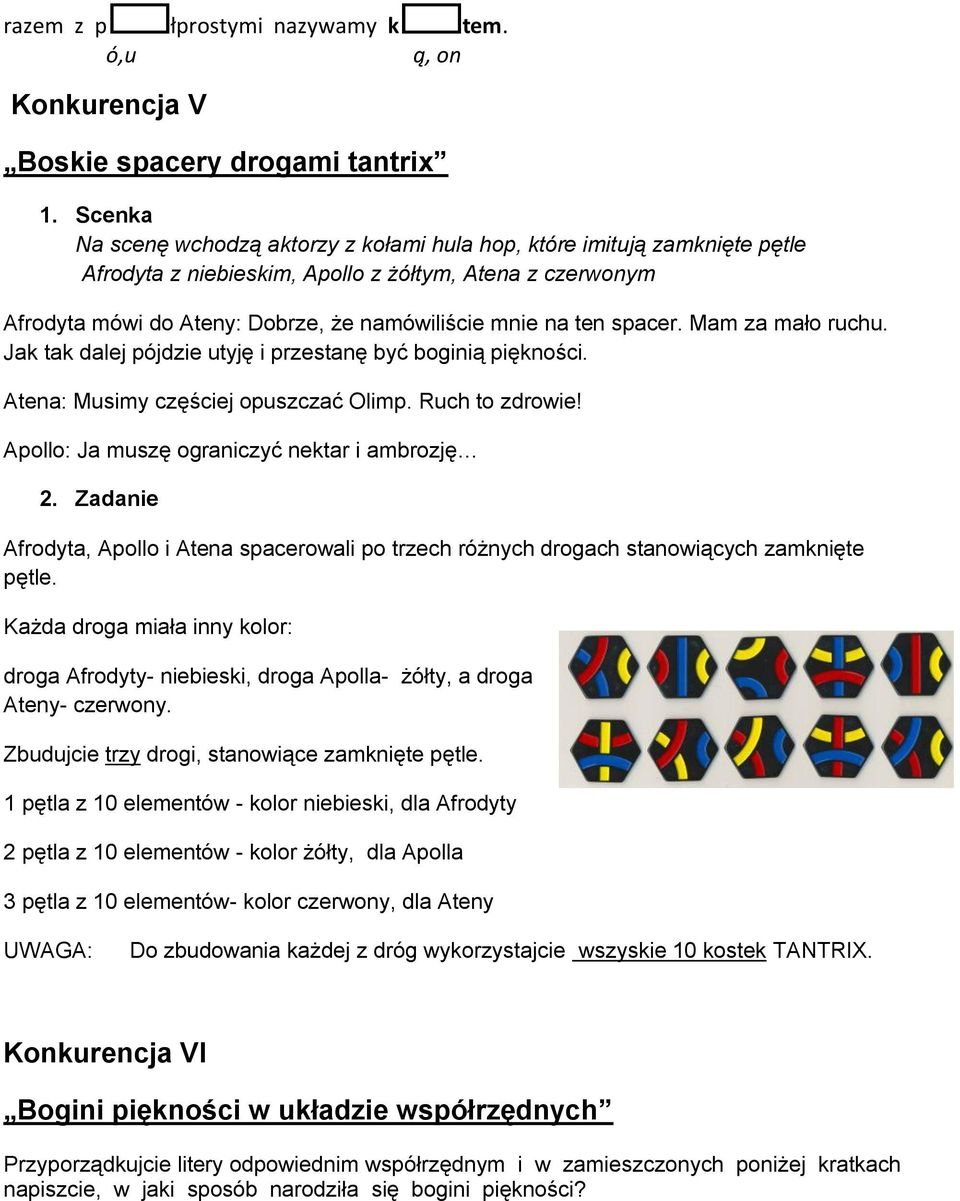 spacer. Mam za mało ruchu. Jak tak dalej pójdzie utyję i przestanę być boginią piękności. Atena: Musimy częściej opuszczać Olimp. Ruch to zdrowie! Apollo: Ja muszę ograniczyć nektar i ambrozję 2.