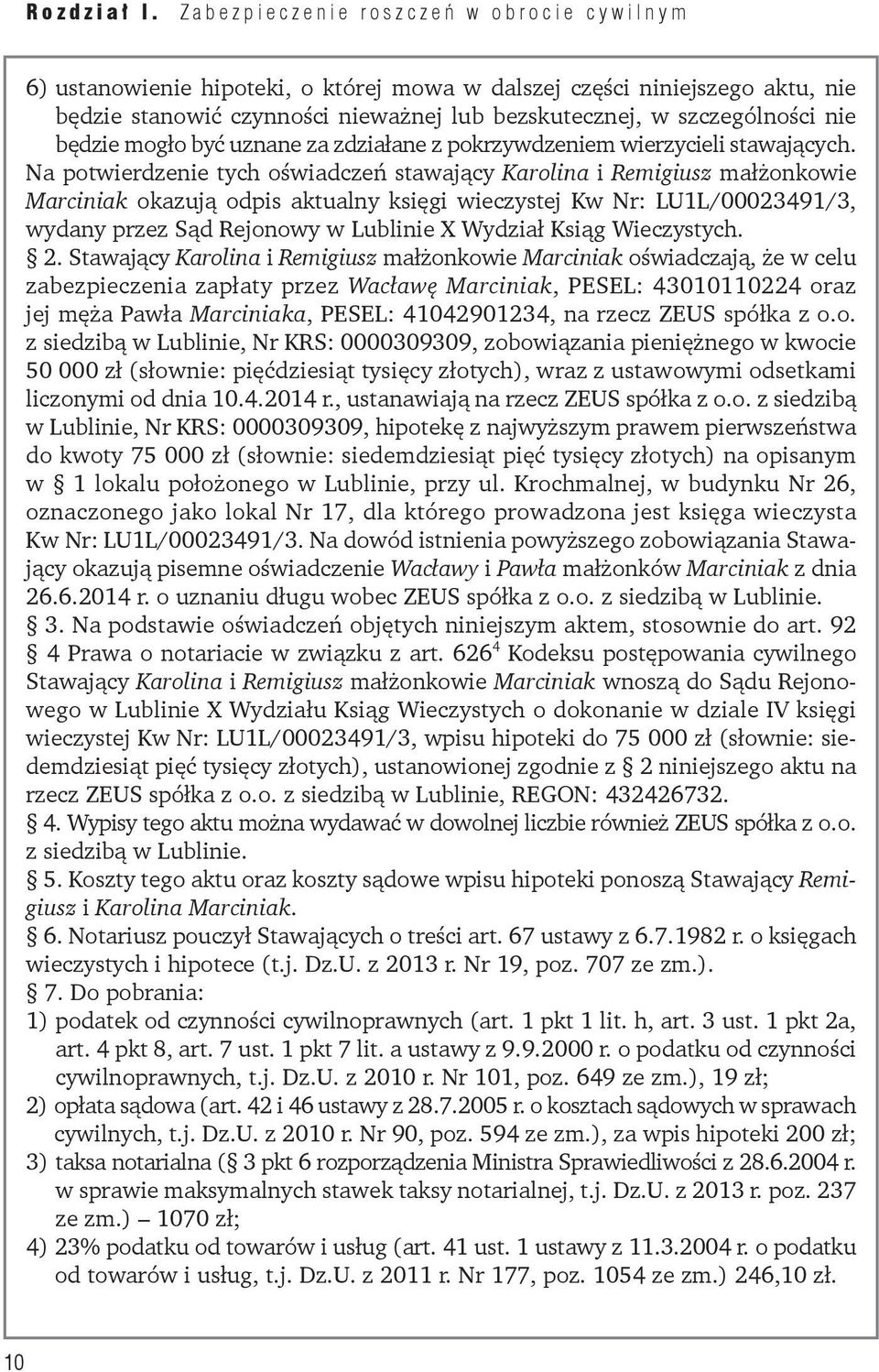 Na potwierdzenie tych oświadczeń stawający Karolina i Remigiusz małżonkowie Marciniak okazują odpis aktualny księgi wieczystej Kw Nr: LU1L/00023491/3, wydany przez Sąd Rejonowy w Lublinie X Wydział