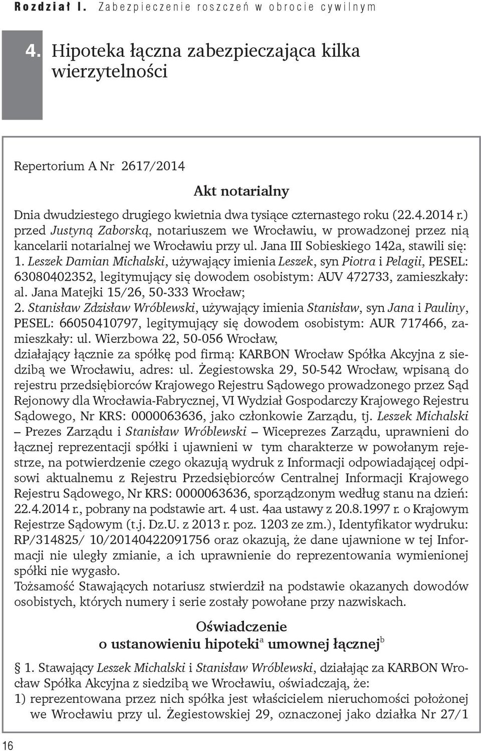 Leszek Damian Michalski, używający imienia Leszek, syn Piotra i Pelagii, PESEL: 63080402352, legitymujący się dowodem osobistym: AUV 472733, zamieszkały: al. Jana Matejki 15/26, 50-333 Wrocław; 2.