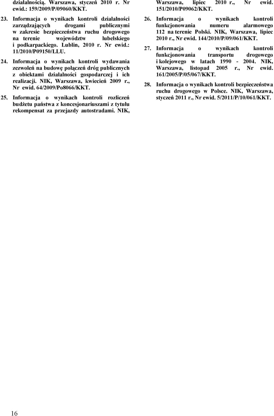 : 11/2010/P09150/LLU. 24. Informacja o wynikach kontroli wydawania zezwoleń na budowę połączeń dróg publicznych z obiektami działalności gospodarczej i ich realizacji. NIK, Warszawa, kwiecień 2009 r.