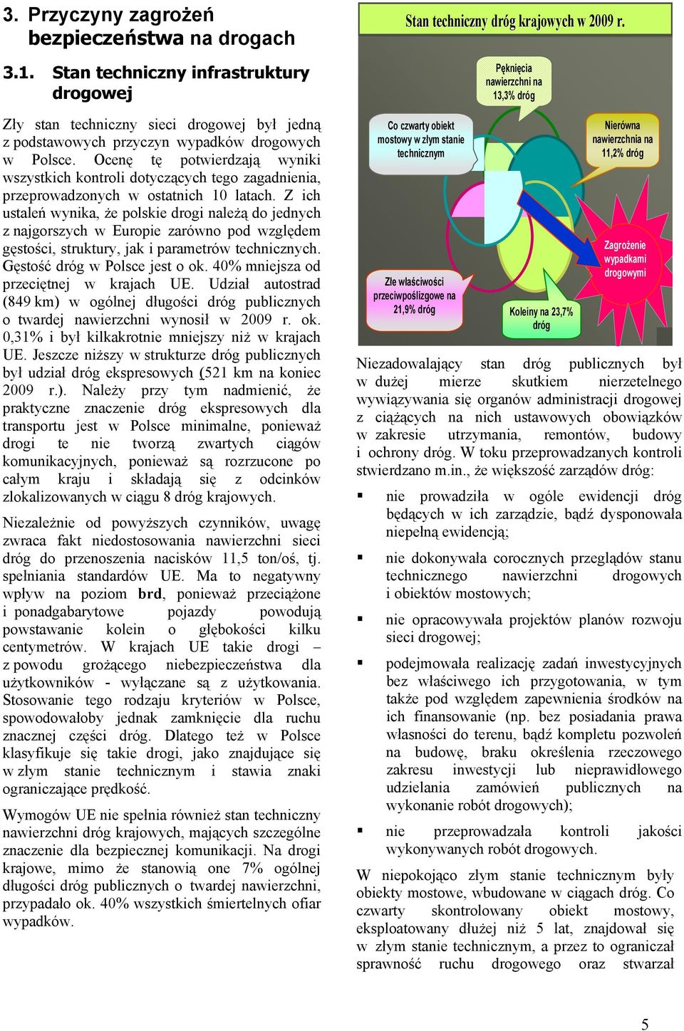 Z ich ustaleń wynika, że polskie drogi należą do jednych z najgorszych w Europie zarówno pod względem gęstości, struktury, jak i parametrów technicznych. Gęstość dróg w Polsce jest o ok.