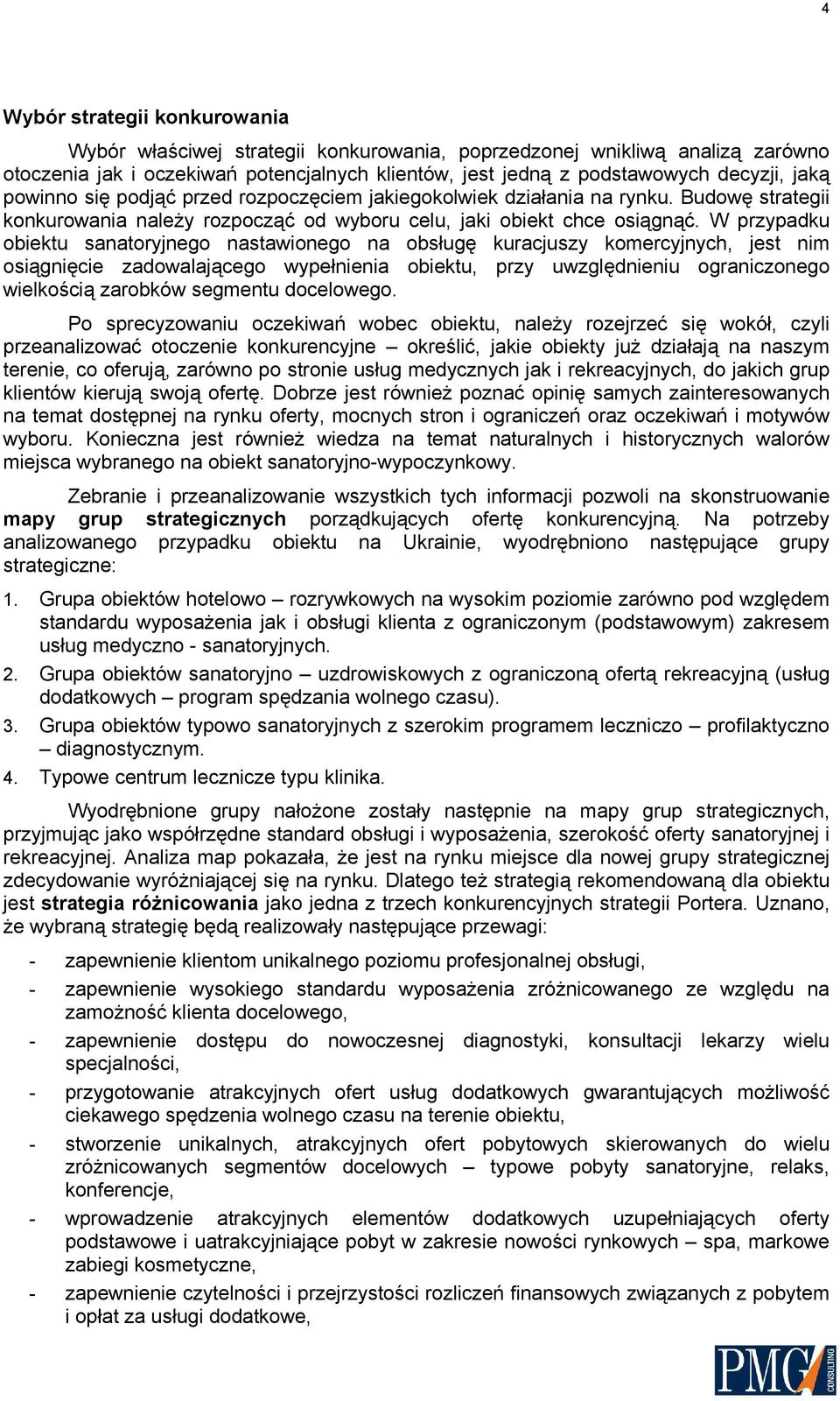 W przypadku obiektu sanatoryjnego nastawionego na obsługę kuracjuszy komercyjnych, jest nim osiągnięcie zadowalającego wypełnienia obiektu, przy uwzględnieniu ograniczonego wielkością zarobków