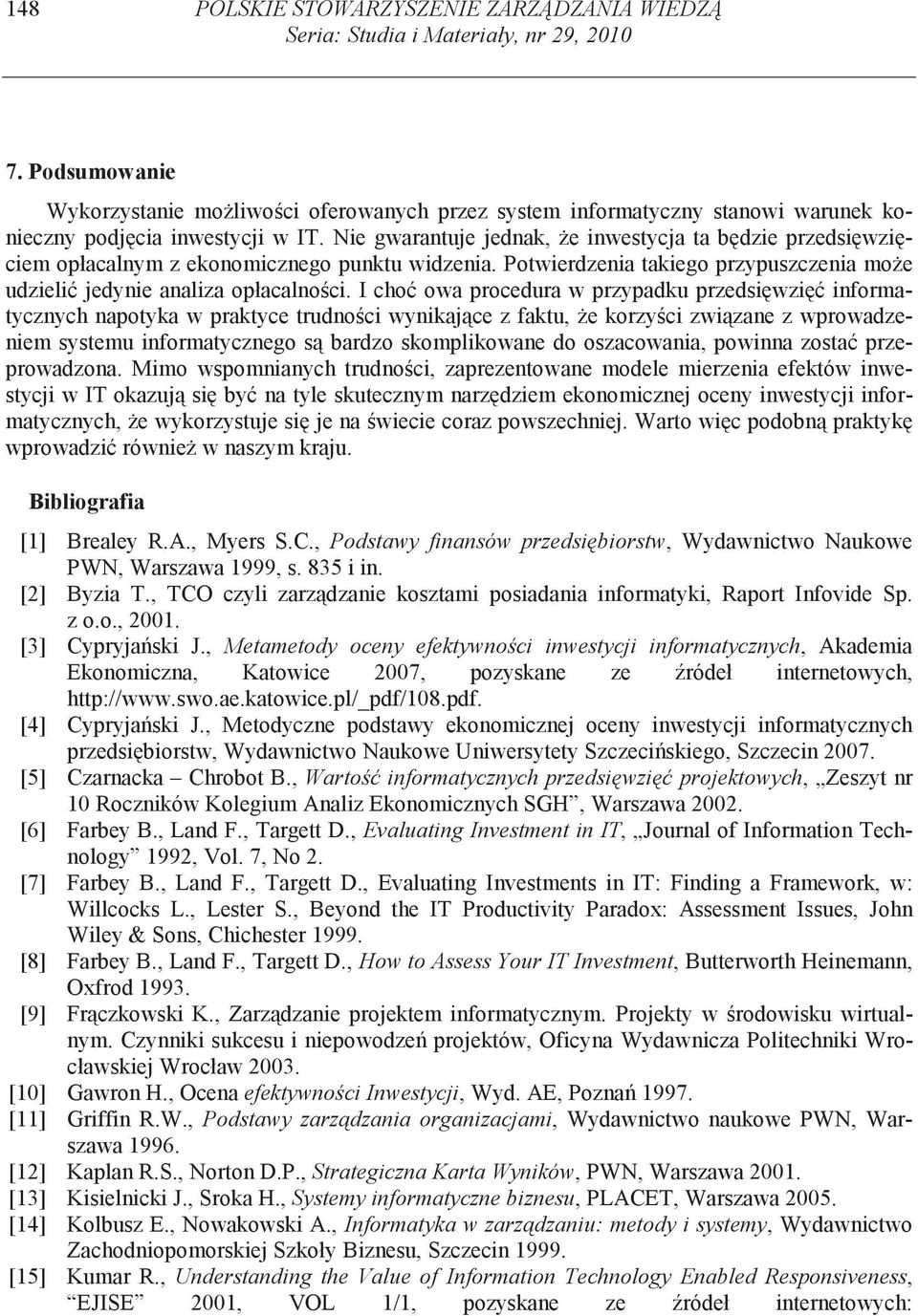 Nie gwarantuje jednak, e inwestycja ta b dzie przedsi wzi ciem opłacalnym z ekonomicznego punktu widzenia. Potwierdzenia takiego przypuszczenia mo e udzieli jedynie analiza opłacalno ci.