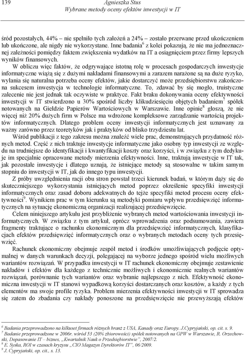 W obliczu wi c faktów, e odgrywaj ce istotn rol w procesach gospodarczych inwestycje informatyczne wi si z du ymi nakładami finansowymi a zarazem nara one s na du e ryzyko, wyłania si naturalna