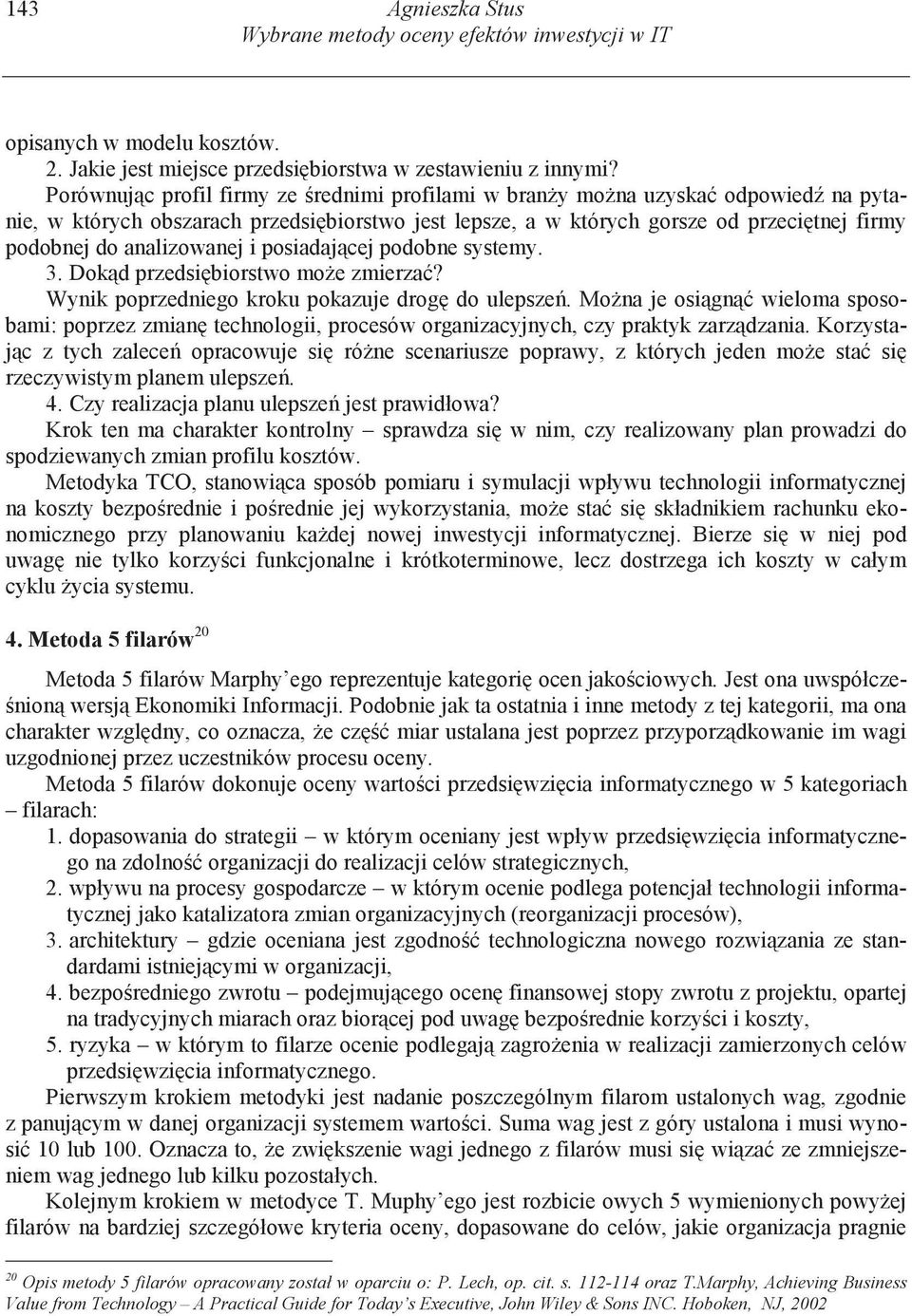 analizowanej i posiadaj cej podobne systemy. 3. Dok d przedsi biorstwo mo e zmierza? Wynik poprzedniego kroku pokazuje drog do ulepsze.