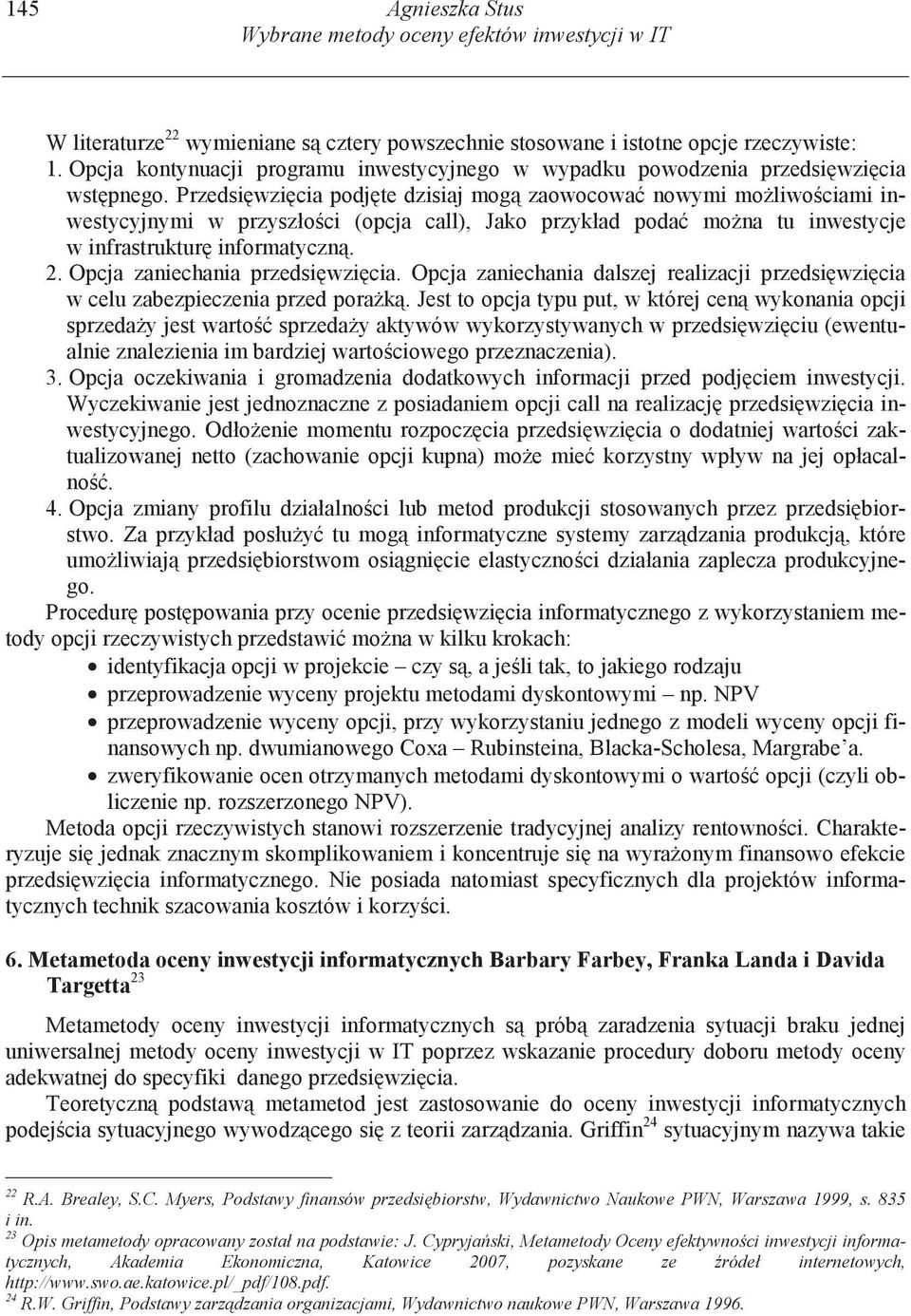 Przedsi wzi cia podj te dzisiaj mog zaowocowa nowymi mo liwo ciami inwestycyjnymi w przyszło ci (opcja call), Jako przykład poda mo na tu inwestycje w infrastruktur informatyczn. 2.