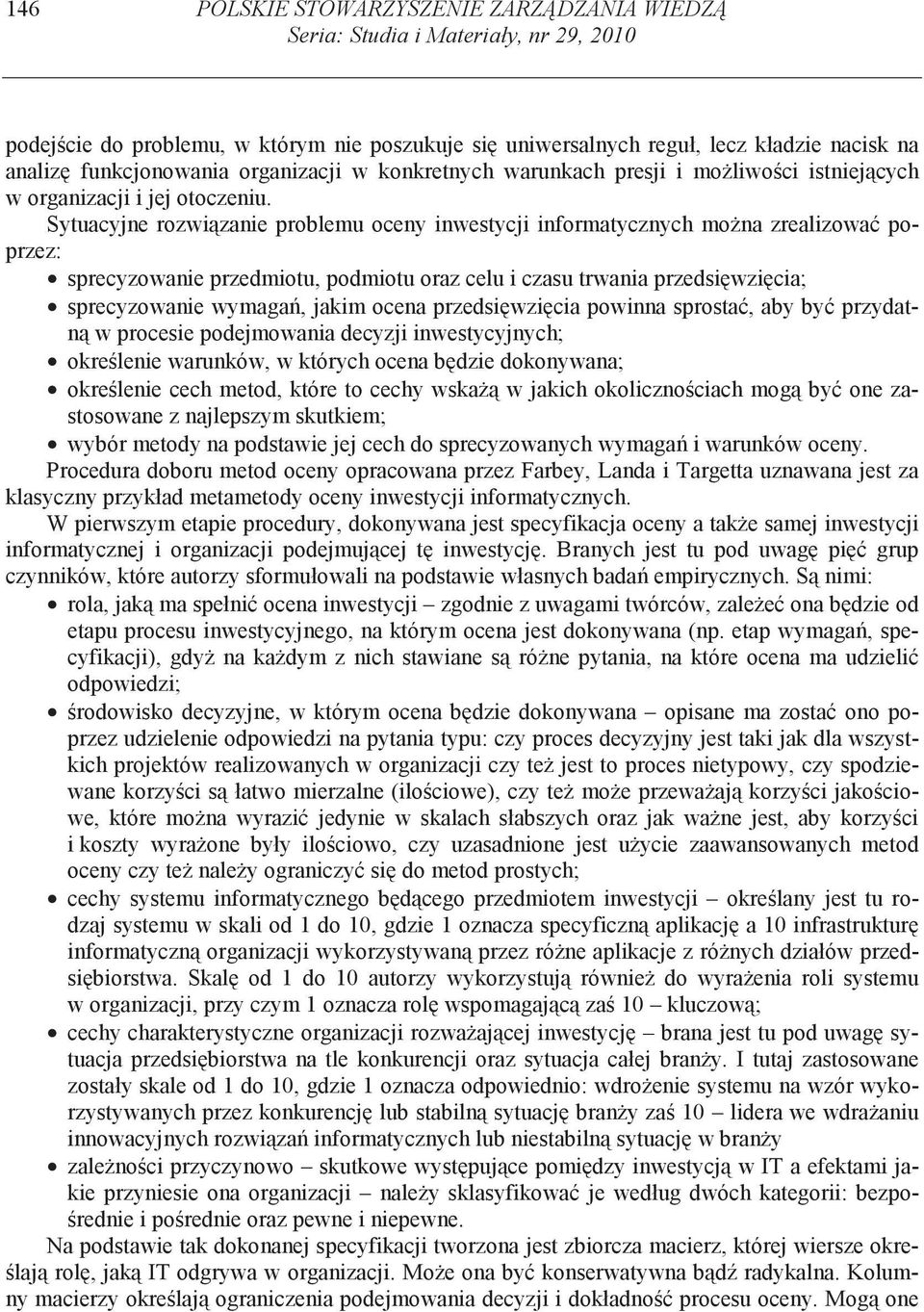 Sytuacyjne rozwi zanie problemu oceny inwestycji informatycznych mo na zrealizowa poprzez: sprecyzowanie przedmiotu, podmiotu oraz celu i czasu trwania przedsi wzi cia; sprecyzowanie wymaga, jakim