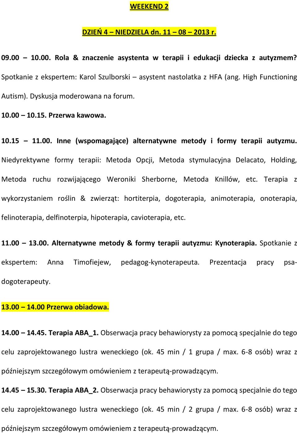 Niedyrektywne formy terapii: Metoda Opcji, Metoda stymulacyjna Delacato, Holding, Metoda ruchu rozwijającego Weroniki Sherborne, Metoda Knillów, etc.