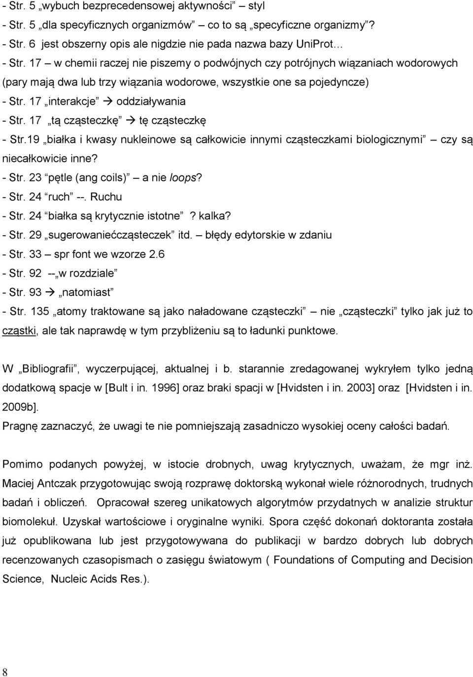 17 tą cząsteczkę tę cząsteczkę - Str.19 białka i kwasy nukleinowe są całkowicie innymi cząsteczkami biologicznymi czy są niecałkowicie inne? - Str. 23 pętle (ang coils) a nie loops? - Str. 24 ruch --.