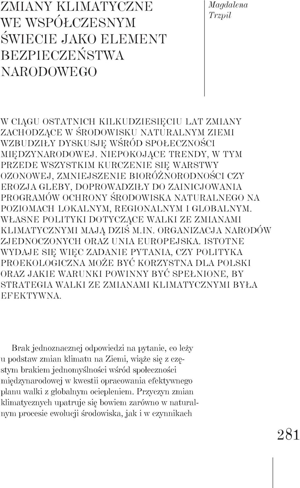 Niepokojące trendy, w tym przede wszystkim kurczenie się warstwy ozonowej, zmniejszenie bioróżnorodności czy erozja gleby, doprowadziły do zainicjowania programów ochrony środowiska naturalnego na