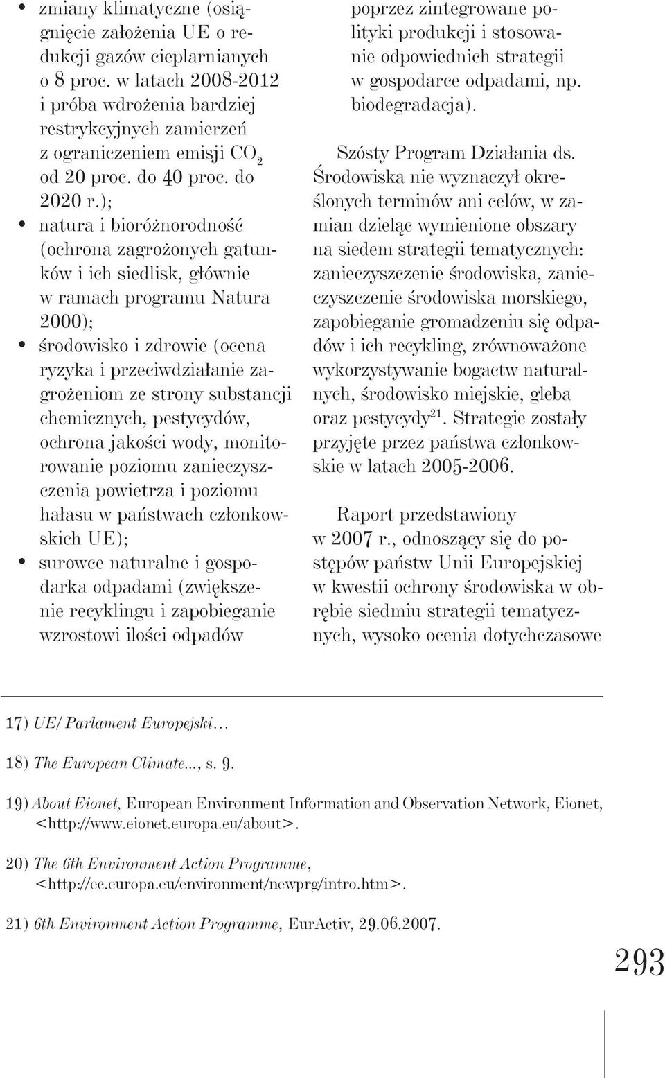 ); natura i bioróżnorodność (ochrona zagrożonych gatunków i ich siedlisk, głównie w ramach programu Natura 2000); środowisko i zdrowie (ocena ryzyka i przeciwdziałanie zagrożeniom ze strony