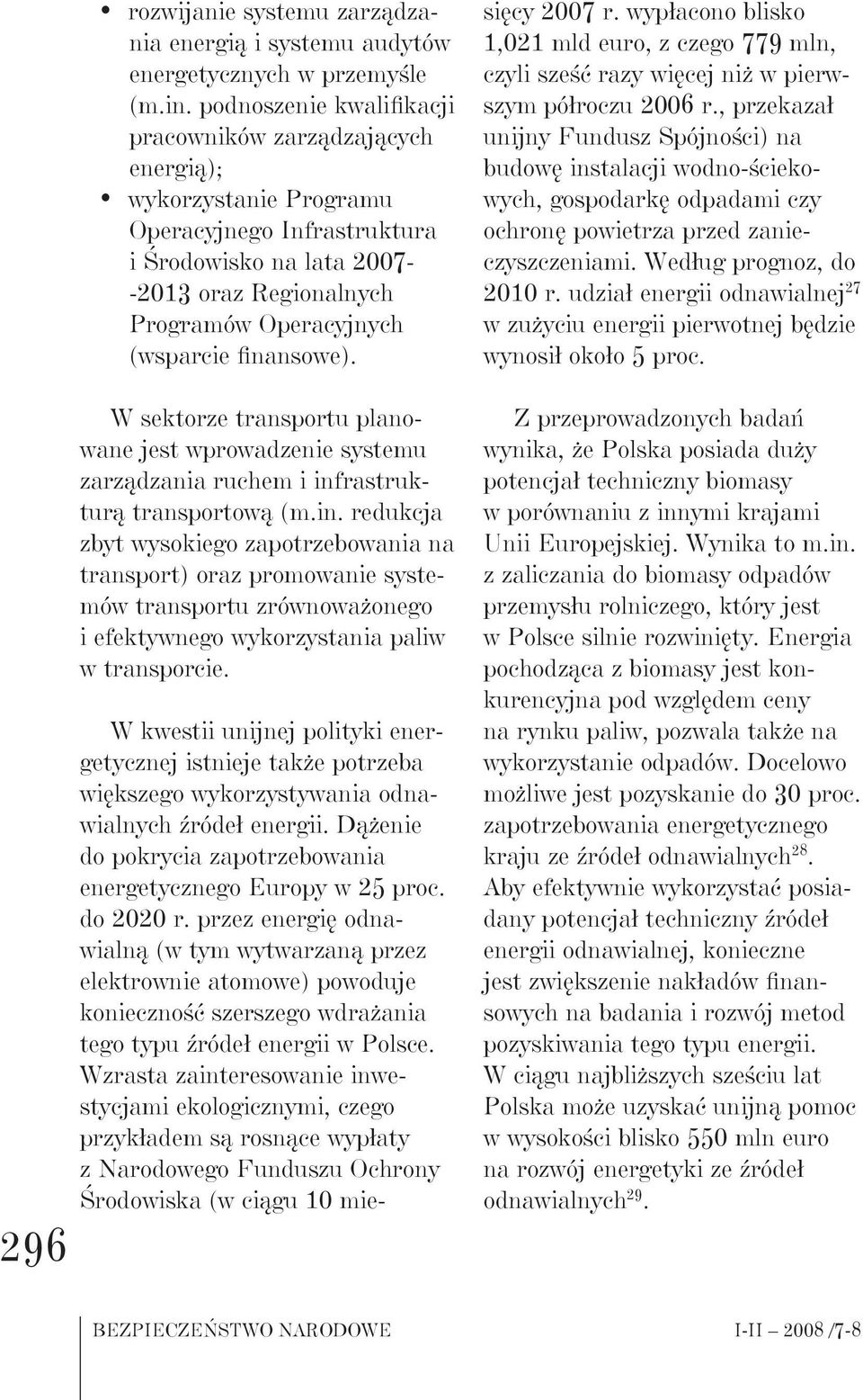 finansowe). W sektorze transportu planowane jest wprowadzenie systemu zarządzania ruchem i infrastrukturą transportową (m.in. redukcja zbyt wysokiego zapotrzebowania na transport) oraz promowanie systemów transportu zrównoważonego i efektywnego wykorzystania paliw w transporcie.