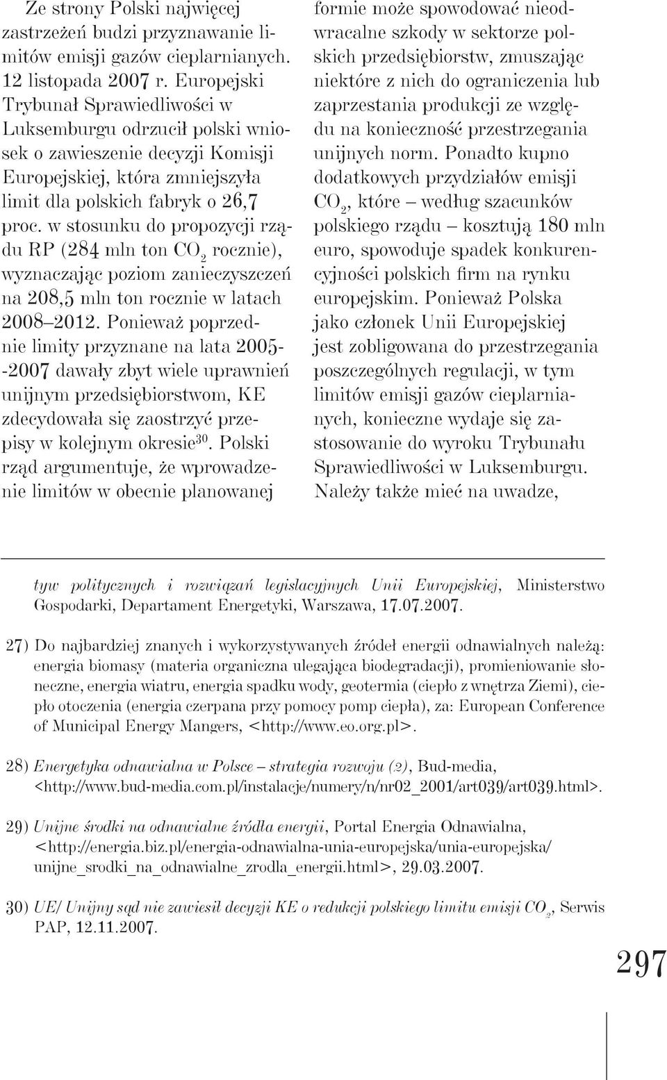 w stosunku do propozycji rządu RP (284 mln ton CO 2 rocznie), wyznaczając poziom zanieczyszczeń na 208,5 mln ton rocznie w latach 2008 2012.