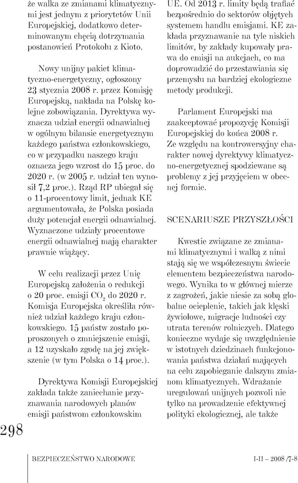 Dyrektywa wyznacza udział energii odnawialnej w ogólnym bilansie energetycznym każdego państwa członkowskiego, co w przypadku naszego kraju oznacza jego wzrost do 15 proc. do 2020 r. (w 2005 r.