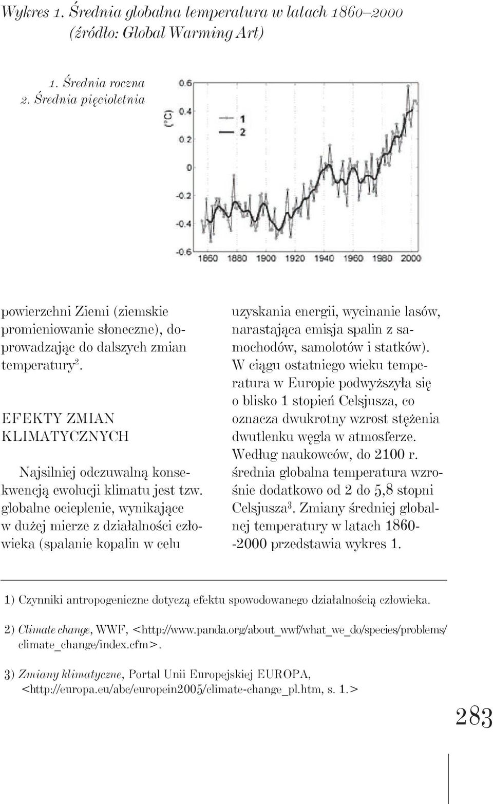 Efekty zmian klimatycznych Najsilniej odczuwalną konsekwencją ewolucji klimatu jest tzw.