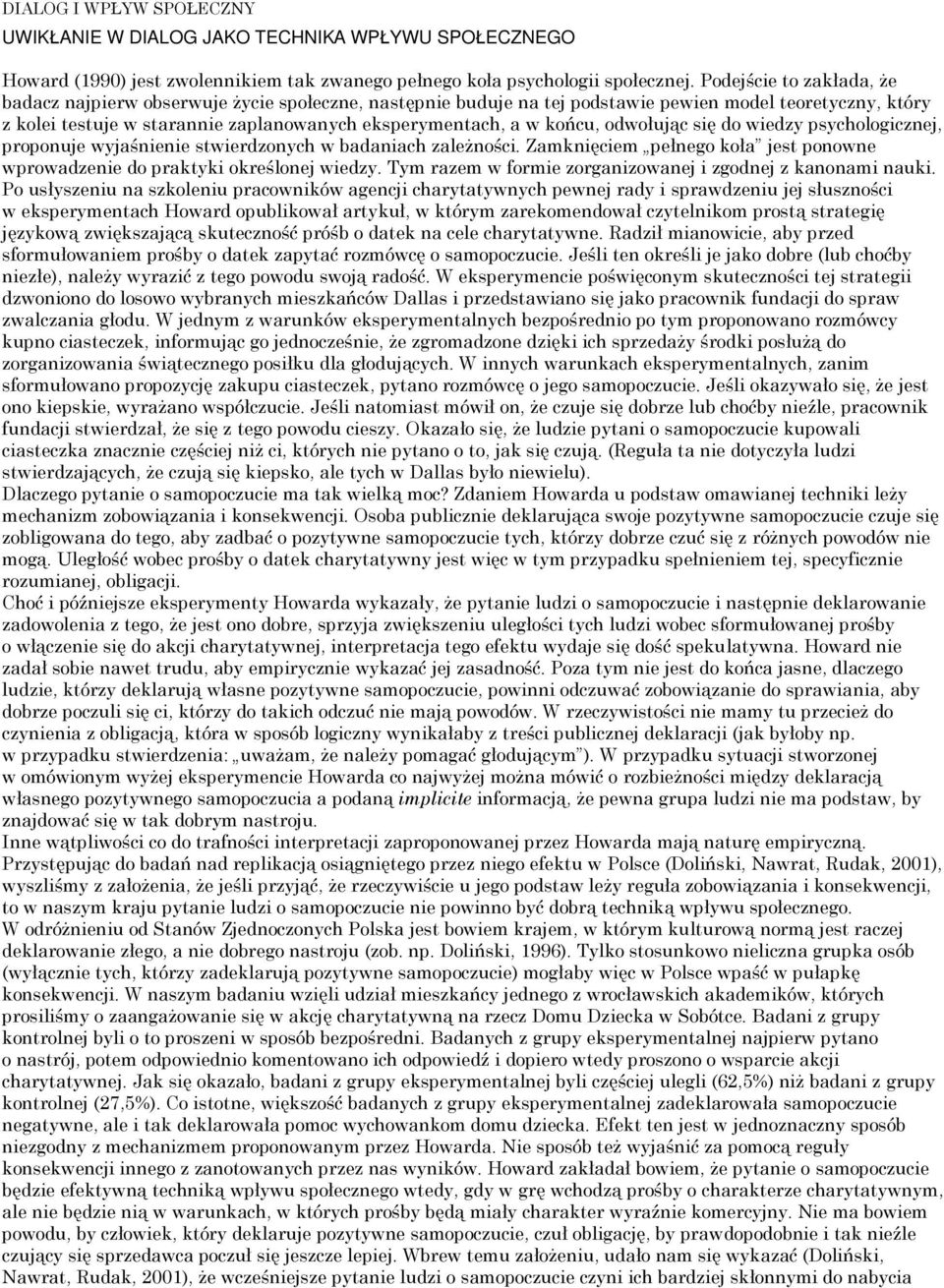 końcu, odwołując się do wiedzy psychologicznej, proponuje wyjaśnienie stwierdzonych w badaniach zależności. Zamknięciem pełnego koła jest ponowne wprowadzenie do praktyki określonej wiedzy.