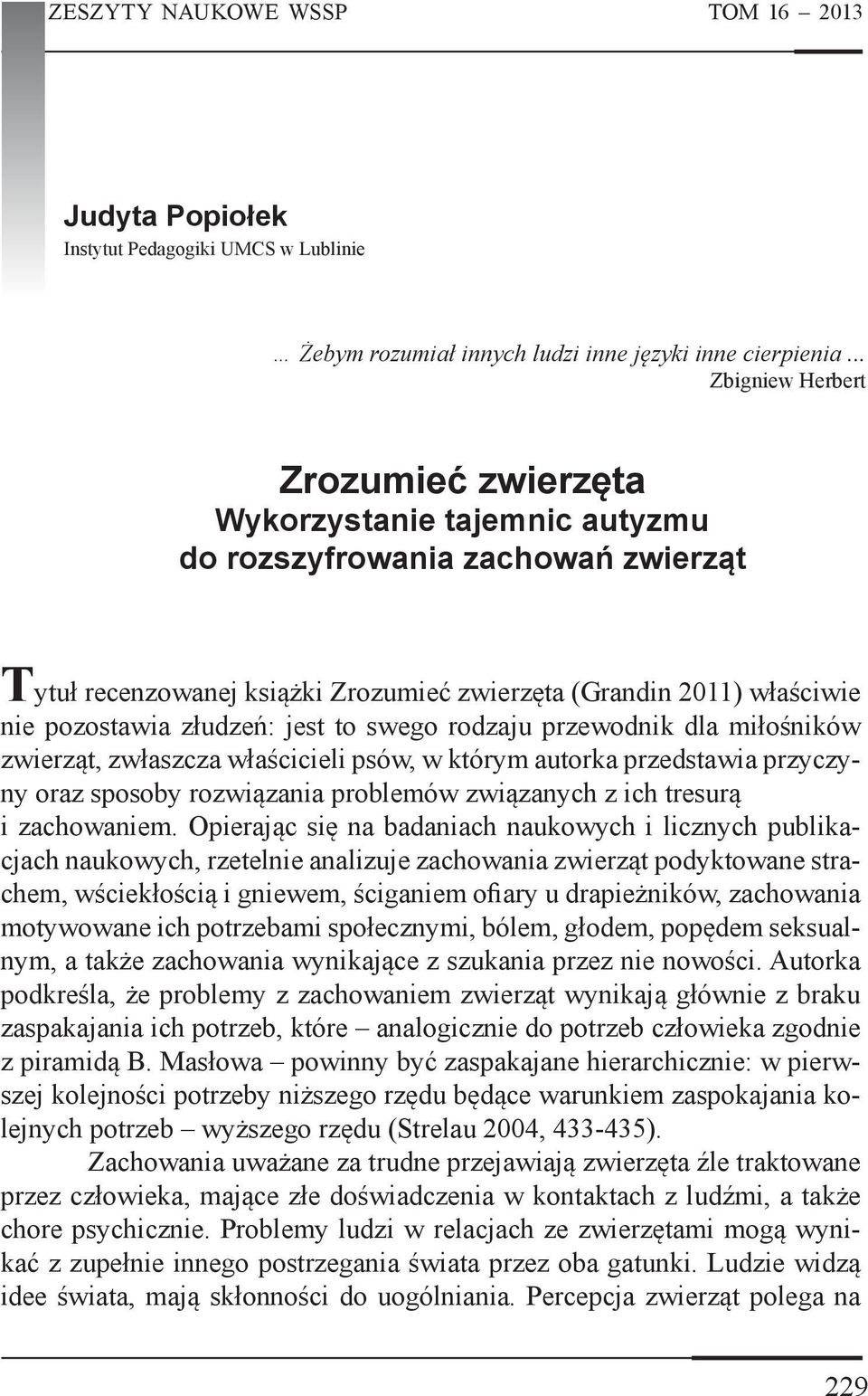 złudzeń: jest to swego rodzaju przewodnik dla miłośników zwierząt, zwłaszcza właścicieli psów, w którym autorka przedstawia przyczyny oraz sposoby rozwiązania problemów związanych z ich tresurą i