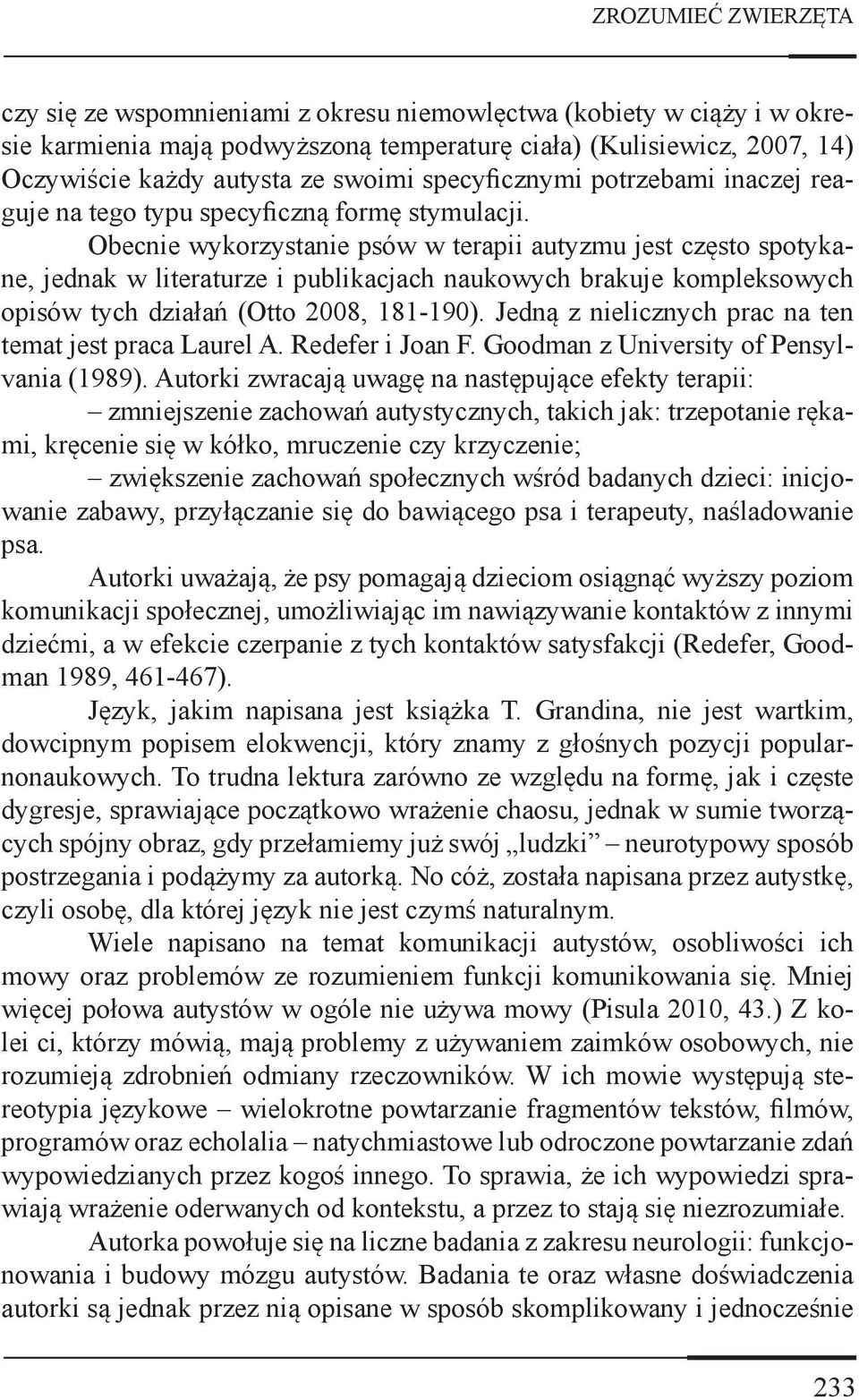 Obecnie wykorzystanie psów w terapii autyzmu jest często spotykane, jednak w literaturze i publikacjach naukowych brakuje kompleksowych opisów tych działań (Otto 2008, 181-190).