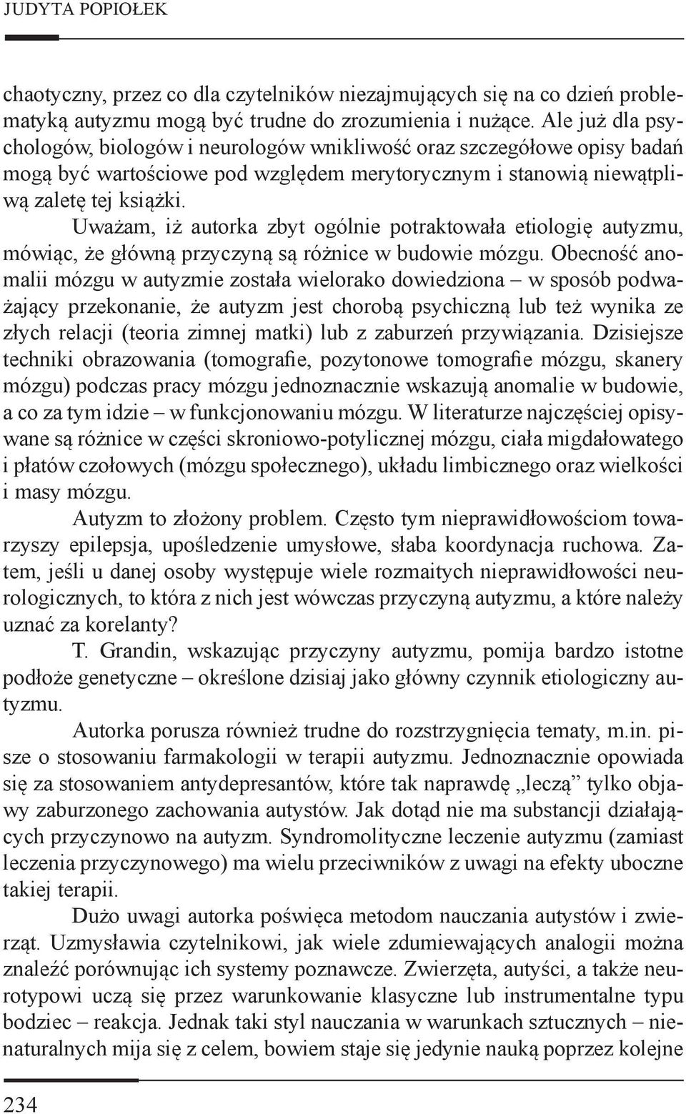 Uważam, iż autorka zbyt ogólnie potraktowała etiologię autyzmu, mówiąc, że główną przyczyną są różnice w budowie mózgu.