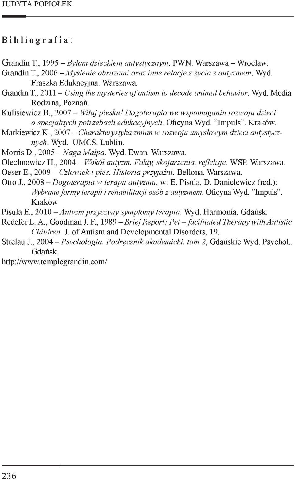 Dogoterapia we wspomaganiu rozwoju dzieci o specjalnych potrzebach edukacyjnych. Oficyna Wyd. Impuls. Kraków. Markiewicz K., 2007 Charakterystyka zmian w rozwoju umysłowym dzieci autystycznych. Wyd. UMCS.