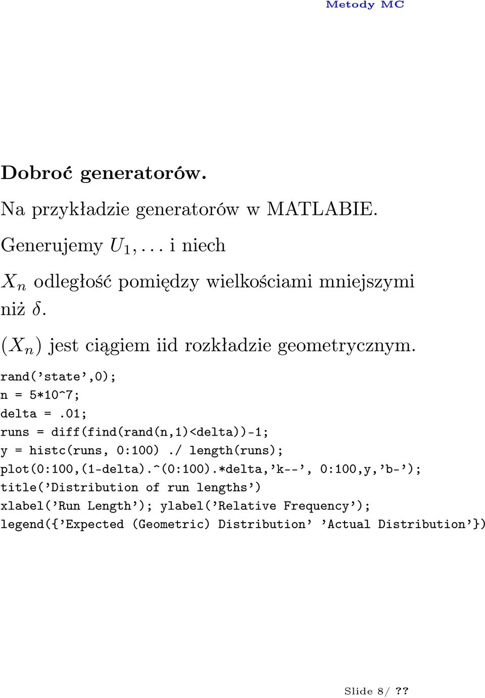 rand( state,0); n = 5*10^7; delta =.01; runs = diff(find(rand(n,1)<delta))-1; y = histc(runs, 0:100).