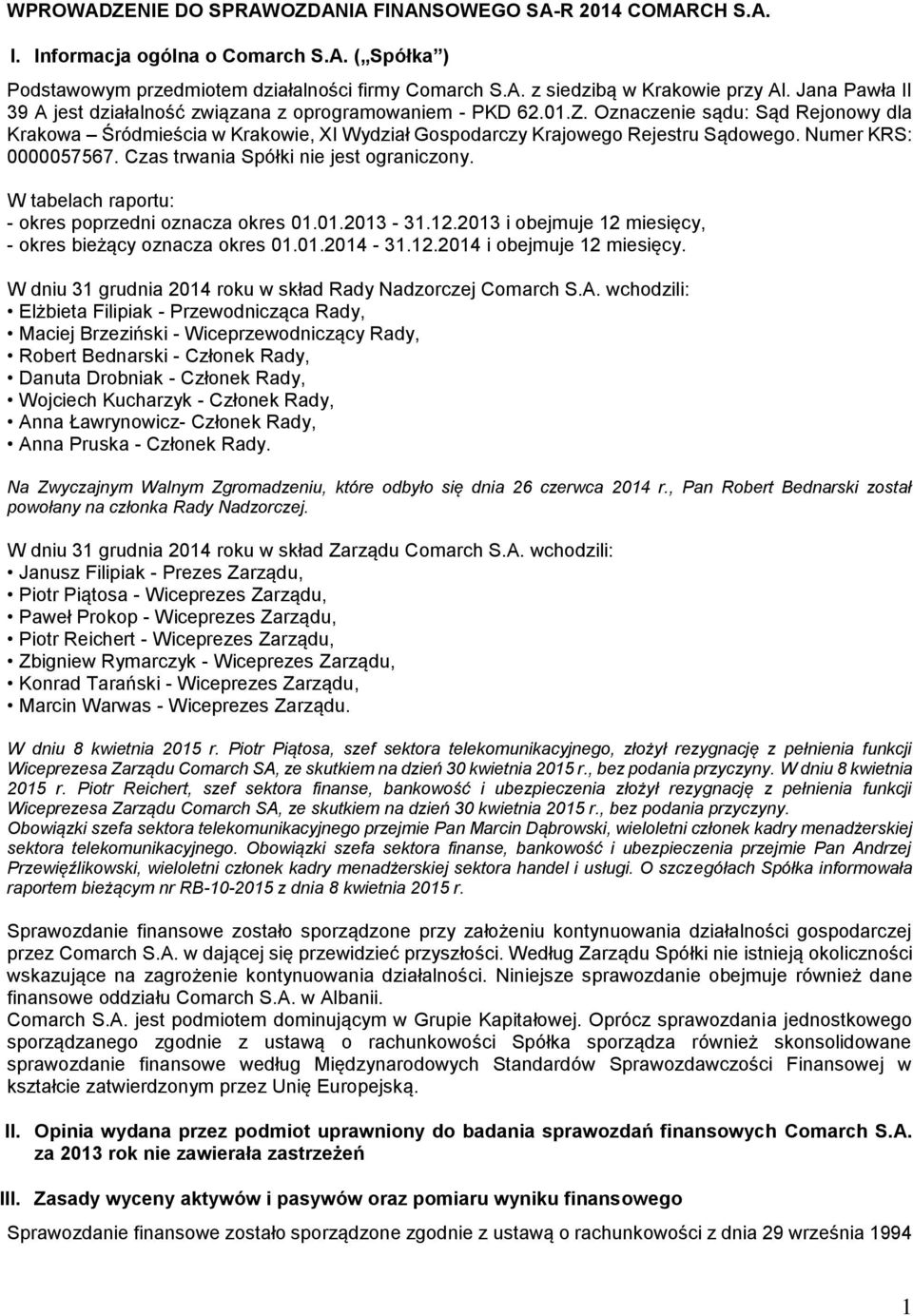 Numer KRS: 0000057567. Czas trwania Spółki nie jest ograniczony. W tabelach raportu: - okres poprzedni oznacza okres 01.01.2013-31.12.2013 i obejmuje 12 miesięcy, - okres bieżący oznacza okres 01.01.2014-31.