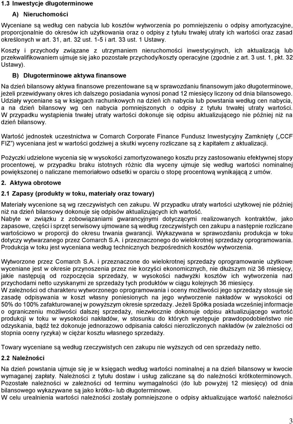 Koszty i przychody związane z utrzymaniem nieruchomości inwestycyjnych, ich aktualizacją lub przekwalifikowaniem ujmuje się jako pozostałe przychody/koszty operacyjne (zgodnie z art. 3 ust. 1, pkt.