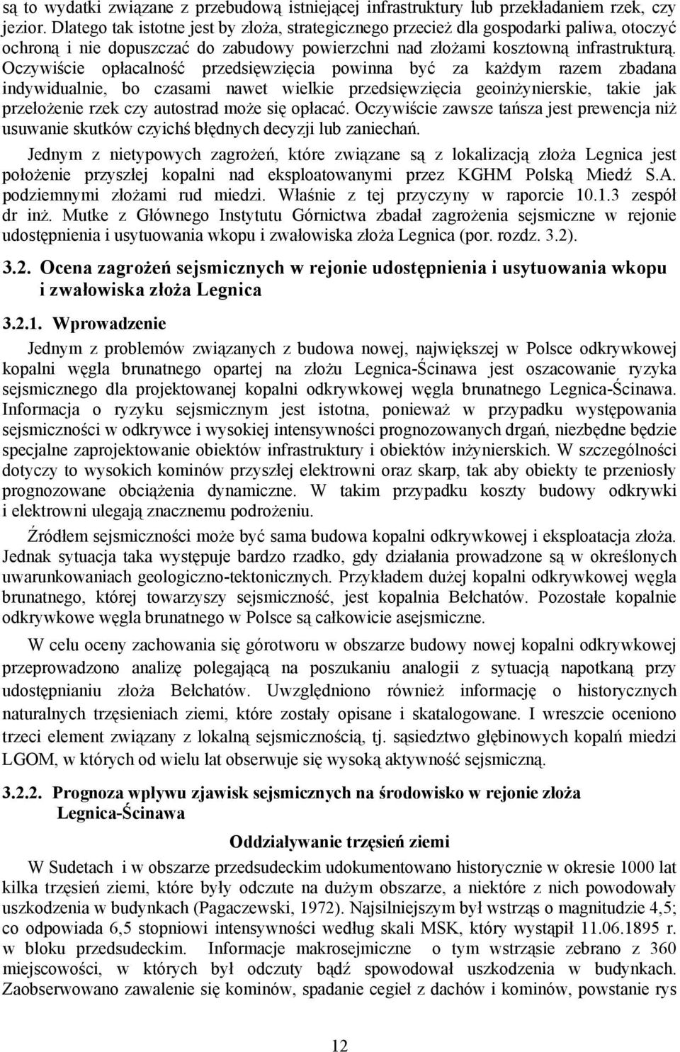 Oczywiście opłacalność przedsięwzięcia powinna być za każdym razem zbadana indywidualnie, bo czasami nawet wielkie przedsięwzięcia geoinżynierskie, takie jak przełożenie rzek czy autostrad może się