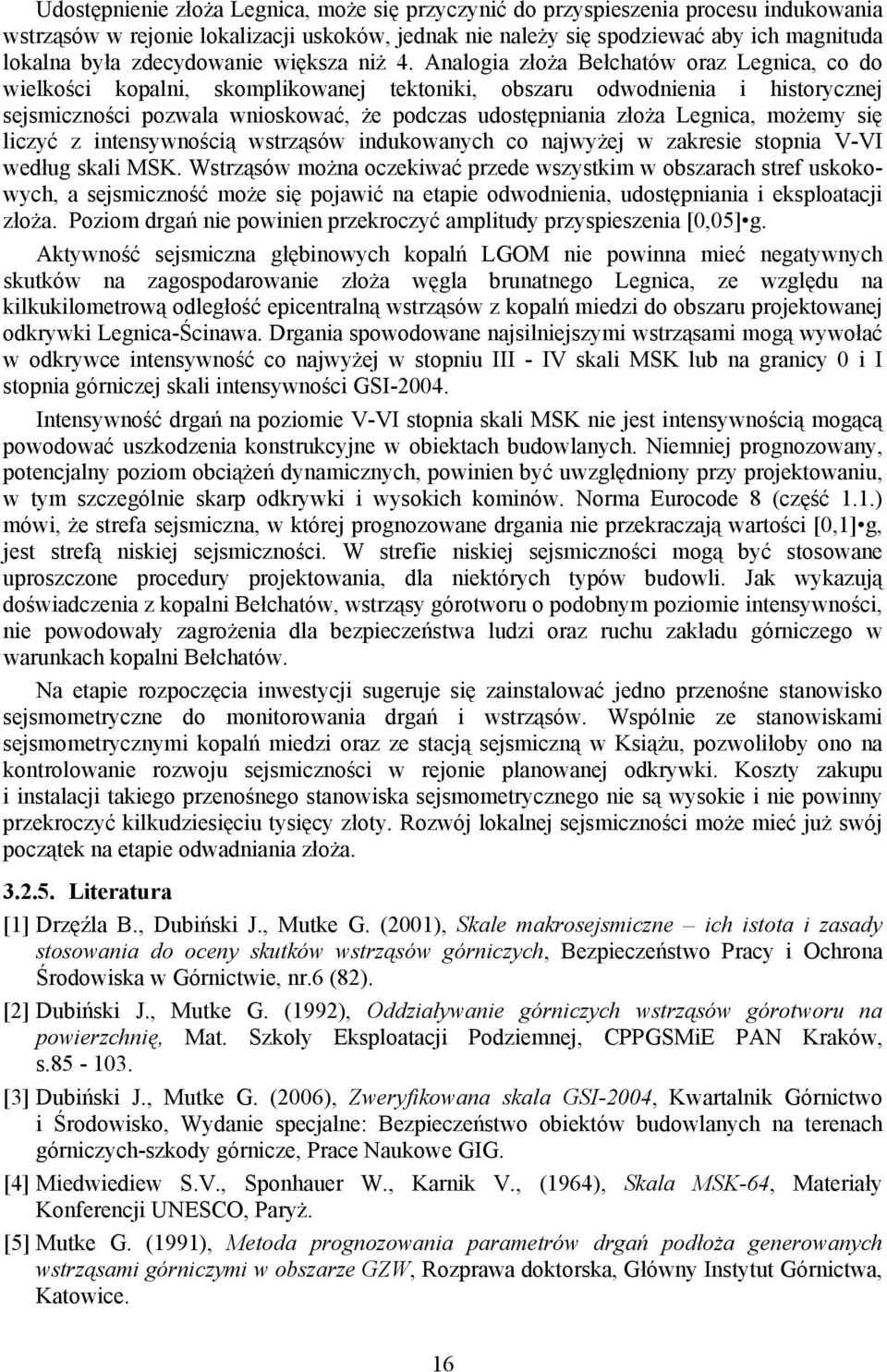 Analogia złoża Bełchatów oraz Legnica, co do wielkości kopalni, skomplikowanej tektoniki, obszaru odwodnienia i historycznej sejsmiczności pozwala wnioskować, że podczas udostępniania złoża Legnica,