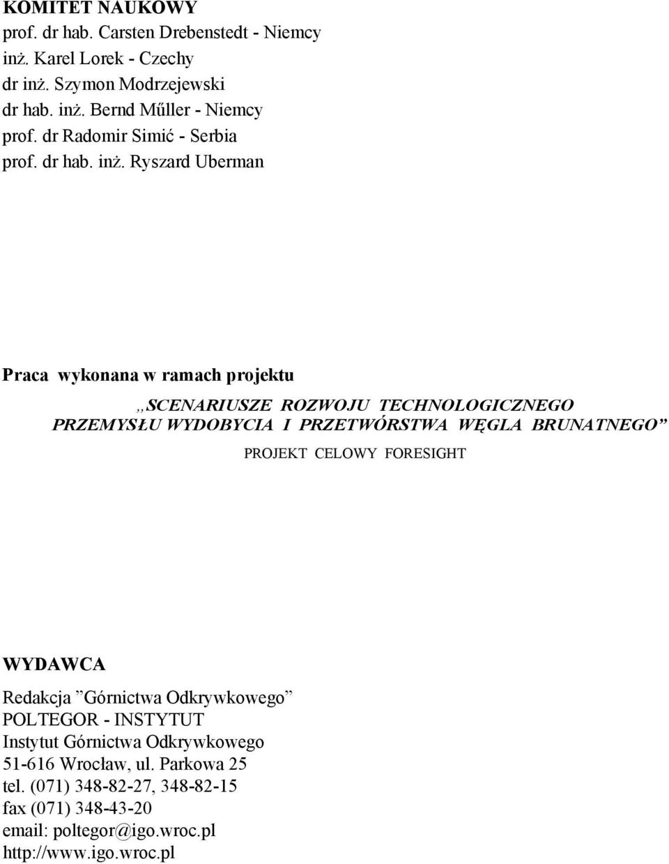 Ryszard Uberman Praca wykonana w ramach projektu SCENARIUSZE ROZWOJU TECHNOLOGICZNEGO PRZEMYSŁU WYDOBYCIA I PRZETWÓRSTWA WĘGLA BRUNATNEGO PROJEKT