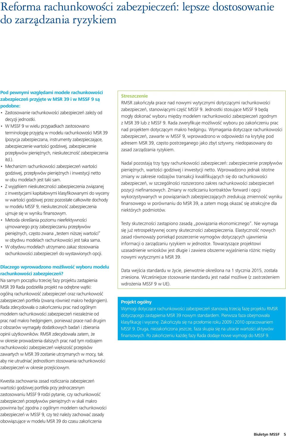 W MSSF 9 w wielu przypadkach zastosowano terminologię przyjętą w modelu rachunkowości MSR 39 (pozycja zabezpieczana, instrumenty zabezpieczające, zabezpieczenie wartości godziwej, zabezpieczenie