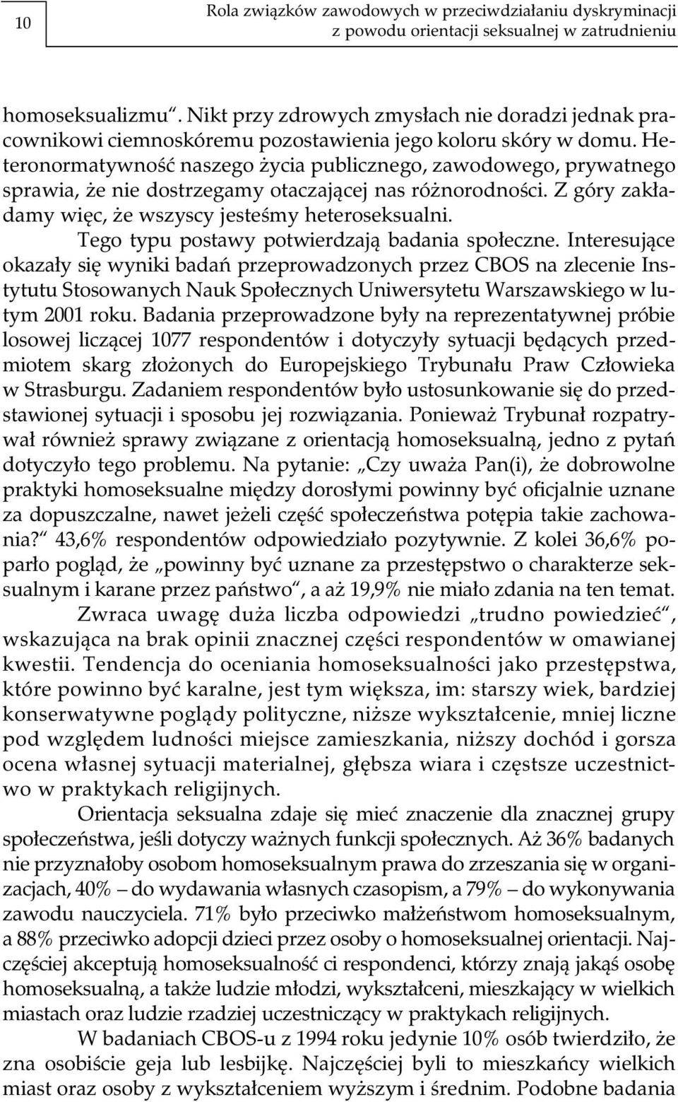 Heteronormatywność naszego życia publicznego, zawodowego, prywatnego sprawia, że nie dostrzegamy otaczającej nas różnorodności. Z góry zakładamy więc, że wszyscy jesteśmy heteroseksualni.