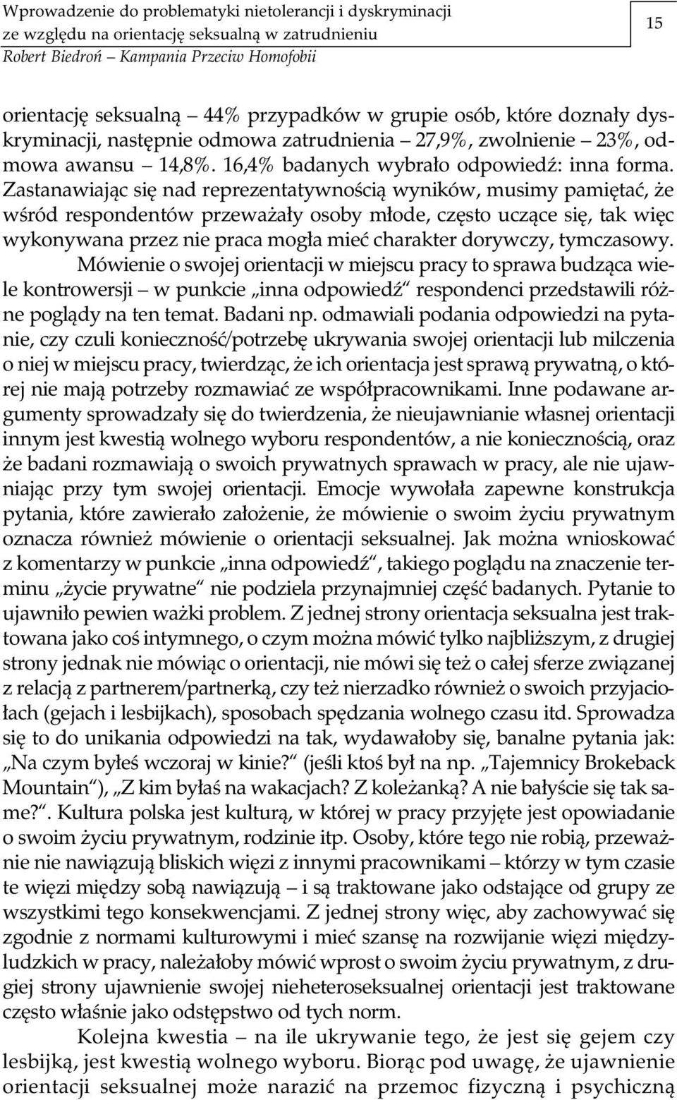 Zastanawiając się nad reprezentatywnością wyników, musimy pamiętać, że wśród respondentów przeważały osoby młode, często uczące się, tak więc wykonywana przez nie praca mogła mieć charakter dorywczy,