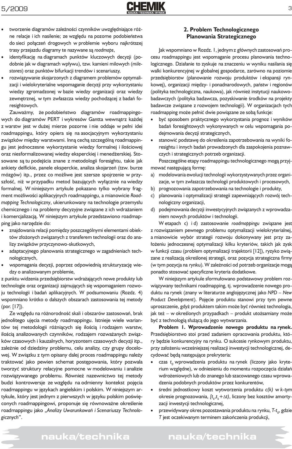 kamieni milowych (milestones) oraz punktów bifurkacji trendów i scenariuszy, rozwiązywanie skojarzonych z diagramem problemów optymalizacji i wielokryterialne wspomaganie decyzji przy wykorzystaniu