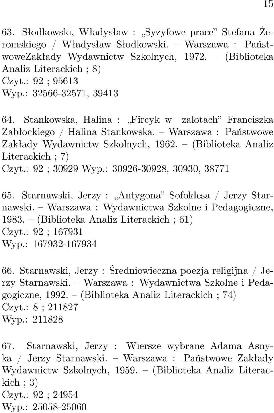 (Biblioteka Analiz Literackich ; 7) Czyt.: 92 ; 30929 Wyp.: 30926-30928, 30930, 38771 65. Starnawski, Jerzy : Antygona Sofoklesa / Jerzy Starnawski.