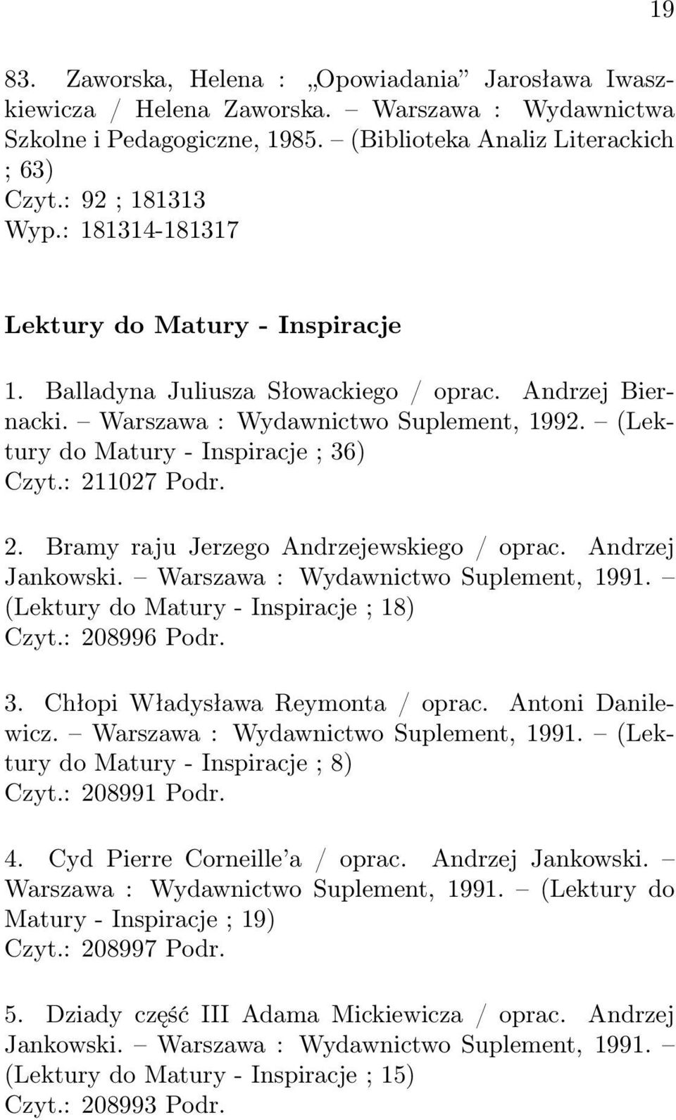 : 211027 Podr. 2. Bramy raju Jerzego Andrzejewskiego / oprac. Andrzej Jankowski. Warszawa : Wydawnictwo Suplement, 1991. (Lektury do Matury - Inspiracje ; 18) Czyt.: 208996 Podr. 3.