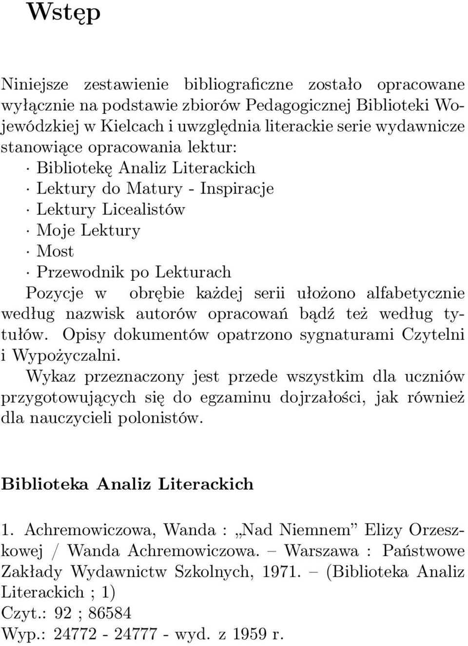 według nazwisk autorów opracowań bądź też według tytułów. Opisy dokumentów opatrzono sygnaturami Czytelni i Wypożyczalni.