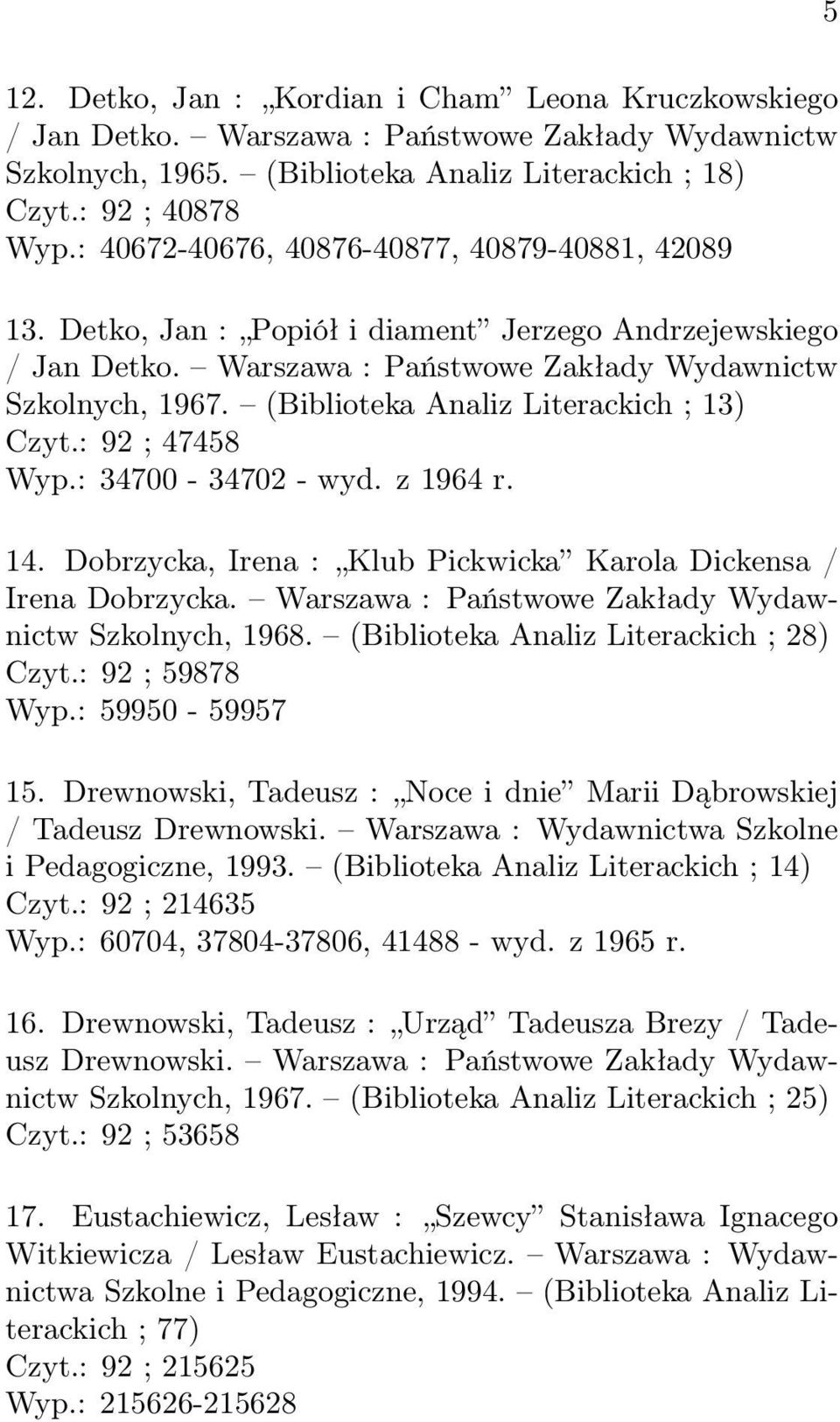 (Biblioteka Analiz Literackich ; 13) Czyt.: 92 ; 47458 Wyp.: 34700-34702 - wyd. z 1964 r. 14. Dobrzycka, Irena : Klub Pickwicka Karola Dickensa / Irena Dobrzycka.