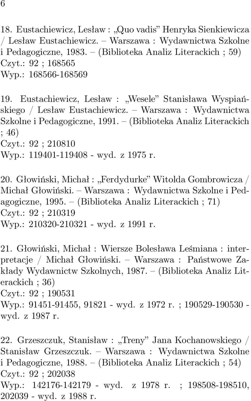 : 92 ; 210810 Wyp.: 119401-119408 - wyd. z 1975 r. 20. Głowiński, Michał : Ferdydurke Witolda Gombrowicza / Michał Głowiński. Warszawa : Wydawnictwa Szkolne i Pedagogiczne, 1995.