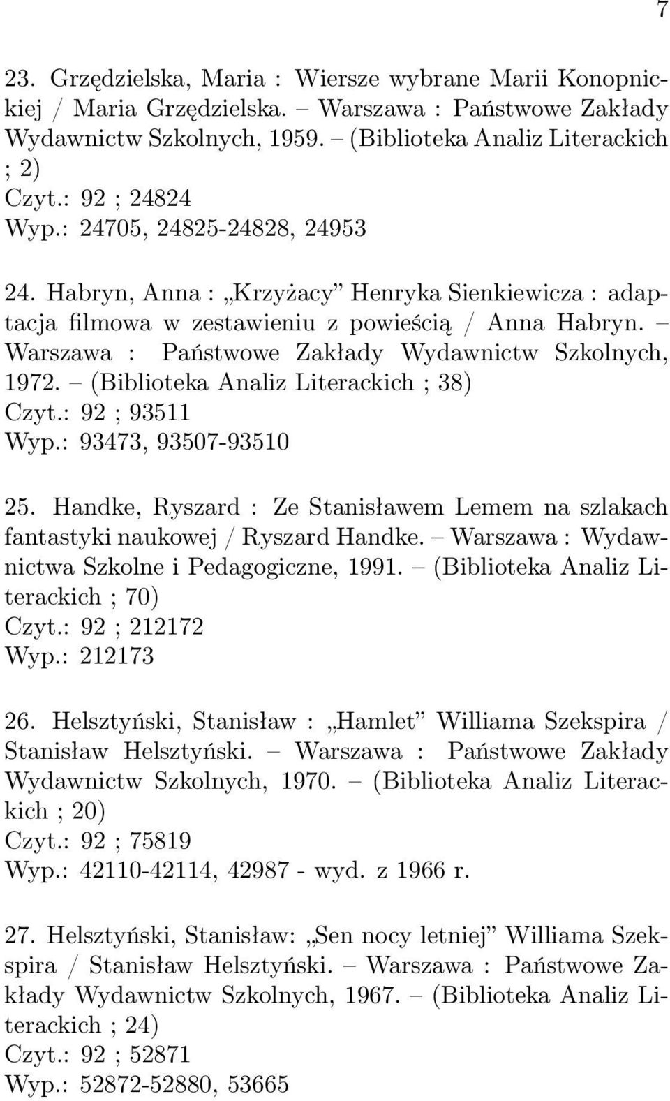 (Biblioteka Analiz Literackich ; 38) Czyt.: 92 ; 93511 Wyp.: 93473, 93507-93510 25. Handke, Ryszard : Ze Stanisławem Lemem na szlakach fantastyki naukowej / Ryszard Handke.