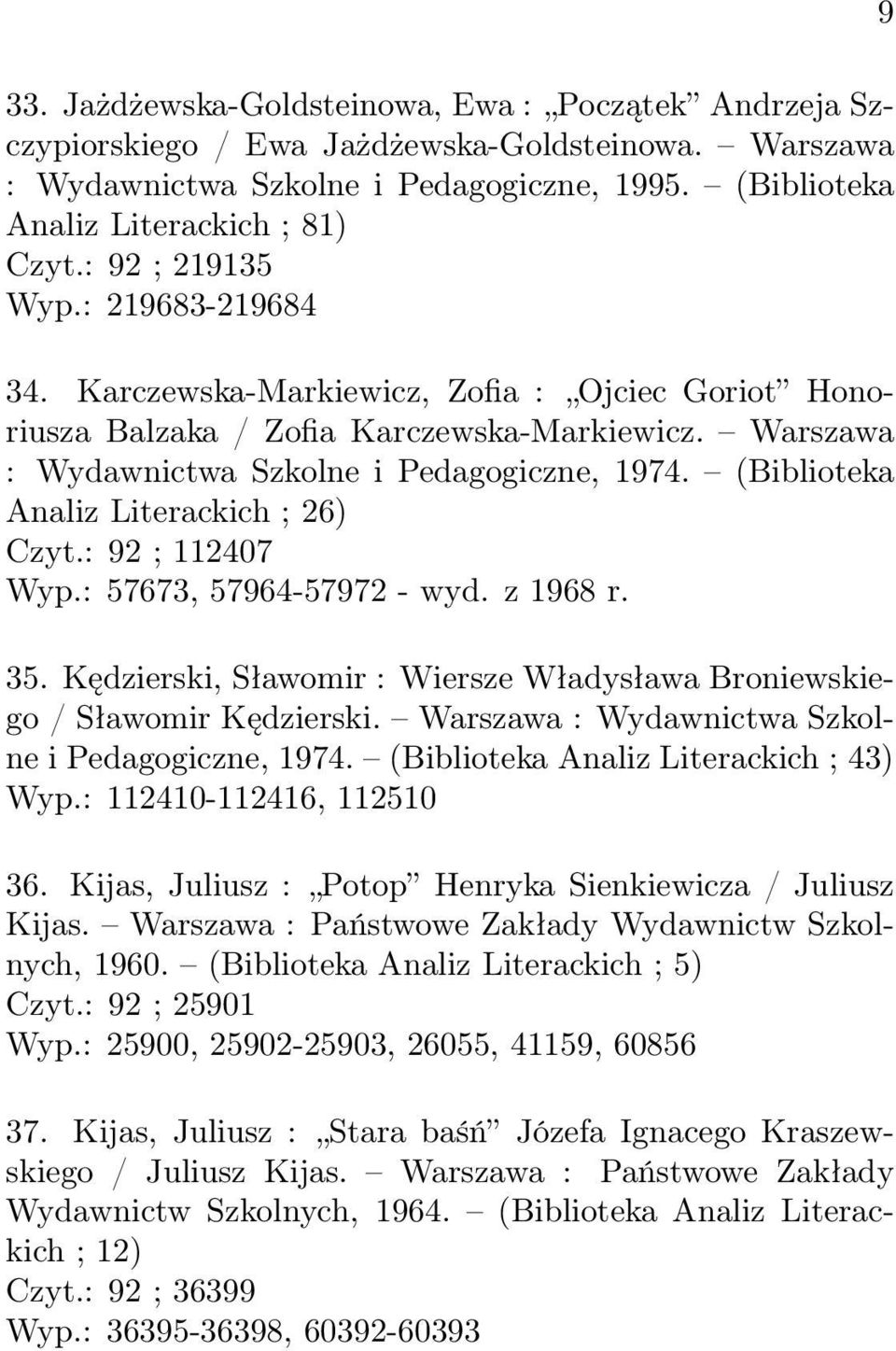 (Biblioteka Analiz Literackich ; 26) Czyt.: 92 ; 112407 Wyp.: 57673, 57964-57972 - wyd. z 1968 r. 35. Kędzierski, Sławomir : Wiersze Władysława Broniewskiego / Sławomir Kędzierski.