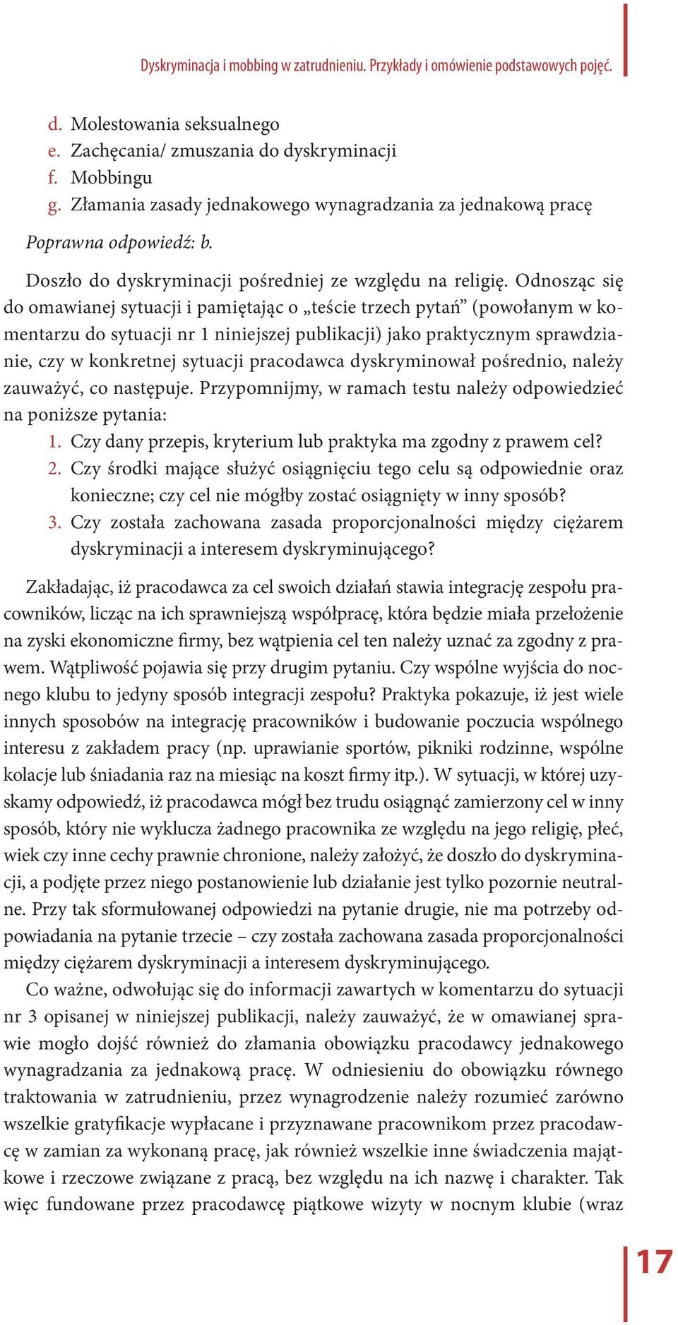 Odnosząc się do omawianej sytuacji i pamiętając o teście trzech pytań (powołanym w komentarzu do sytuacji nr 1 niniejszej publikacji) jako praktycznym sprawdzianie, czy w konkretnej sytuacji