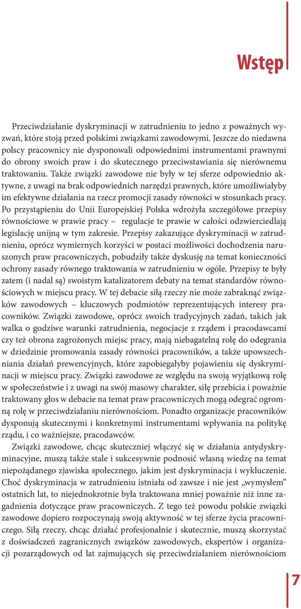 Także związki zawodowe nie były w tej sferze odpowiednio aktywne, z uwagi na brak odpowiednich narzędzi prawnych, które umożliwiałyby im efektywne działania na rzecz promocji zasady równości w